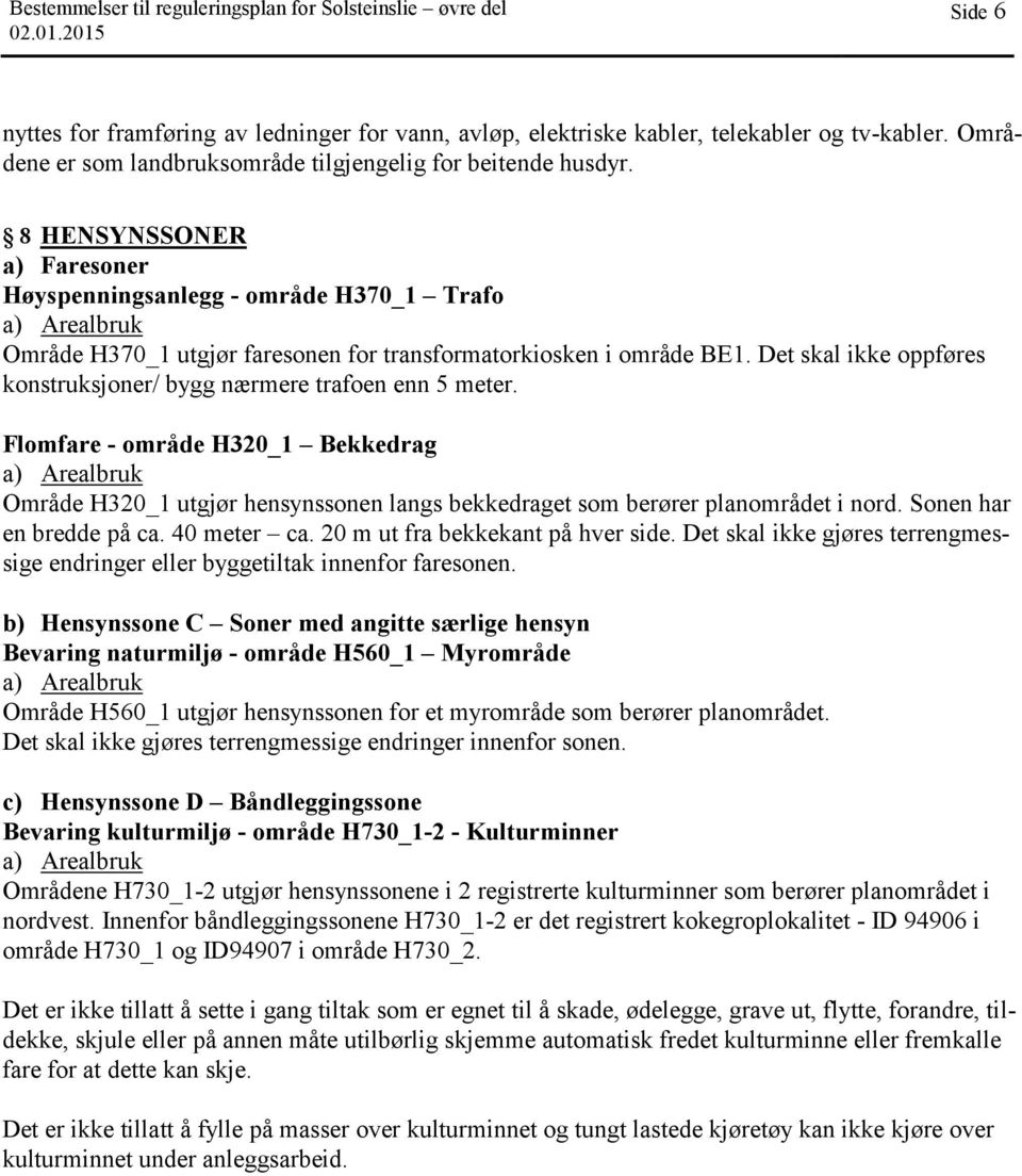 Det skal ikke oppføres konstruksjoner/ bygg nærmere trafoen enn 5 meter. Flomfare - område H320_1 Bekkedrag Område H320_1 utgjør hensynssonen langs bekkedraget som berører planområdet i nord.