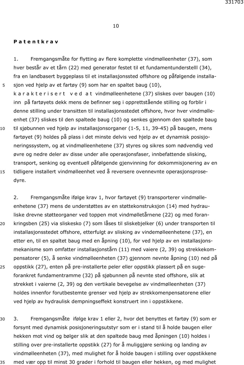 installasjonssted offshore og påfølgende installasjon ved hjelp av et fartøy (9) som har en spaltet baug (), k a r a k t e r i s e r t v e d a t vindmølleenhetene (37) sliskes over baugen () inn på