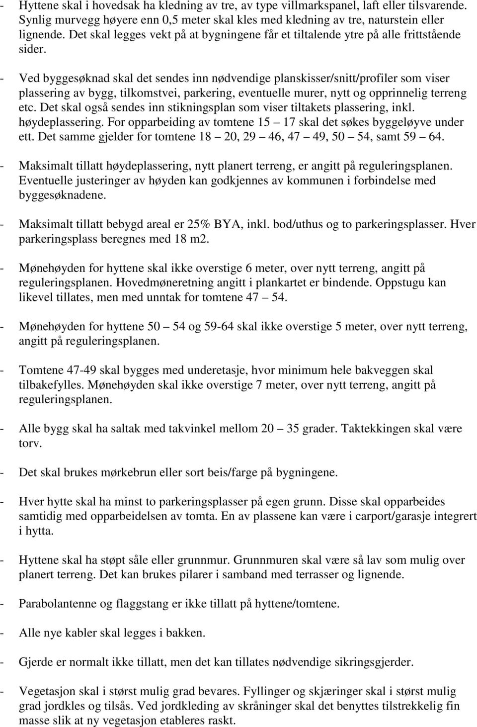 - Ved byggesøknad skal det sendes inn nødvendige planskisser/snitt/profiler som viser plassering av bygg, tilkomstvei, parkering, eventuelle murer, nytt og opprinnelig terreng etc.