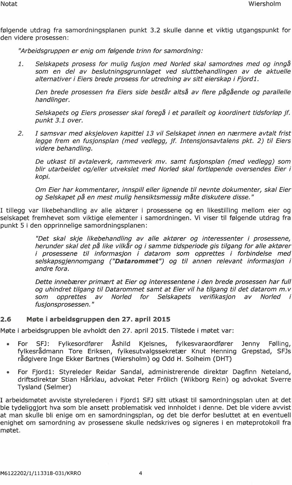 sitt eierskap i Fjordl. Den brede prosessen fra Eiers side består altså av flere pågående og parallelle handlinger.