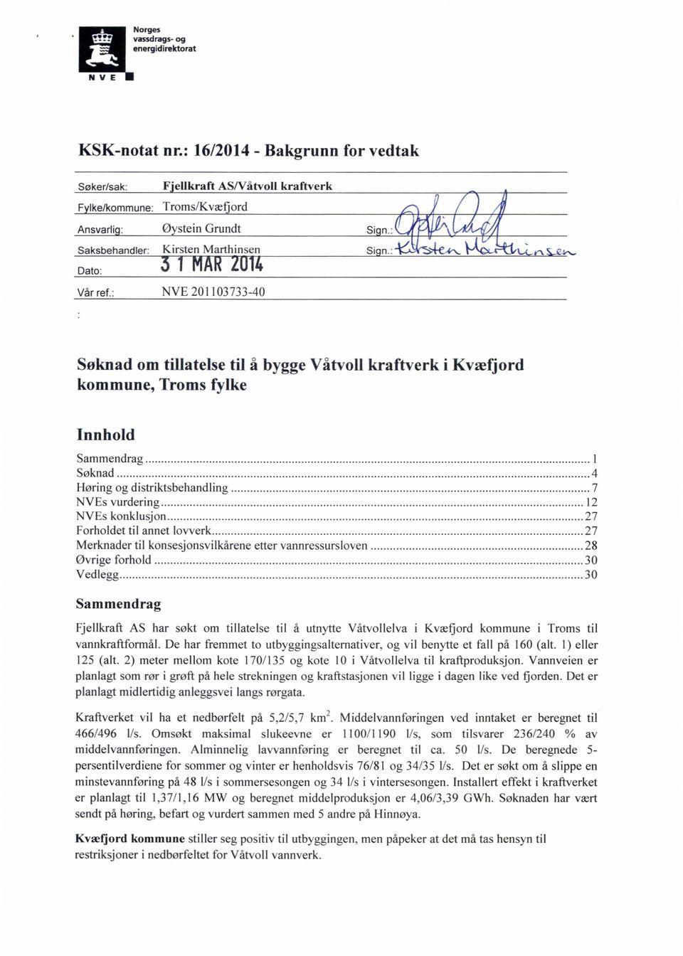 : K\u$v {- 4*\ P((:-,A1: fl«l,l. \ Dam; 3 1 MARZ011» Vårref.: 201103733-40 Søknad om tillatelse til å bygge Våtvoll kraftverk i Kvæfjord kommune, Troms fylke Innhold Sammendrag..... l Søknad.