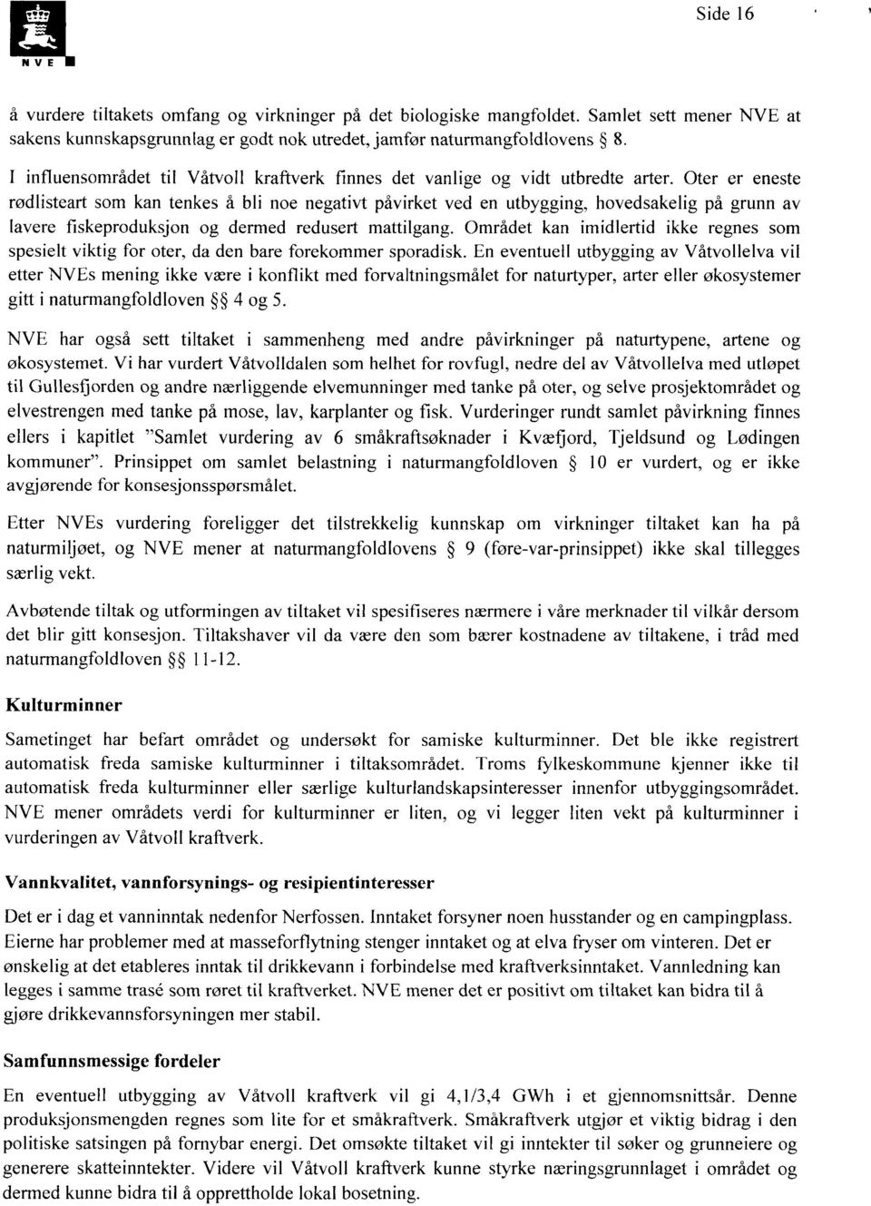 Oter er eneste rødlisteart som kan tenkes å bli noe negativt påvirket ved en utbygging, hovedsakelig på grunn av lavere fiskeproduksjon og dermed redusert mattilgang.