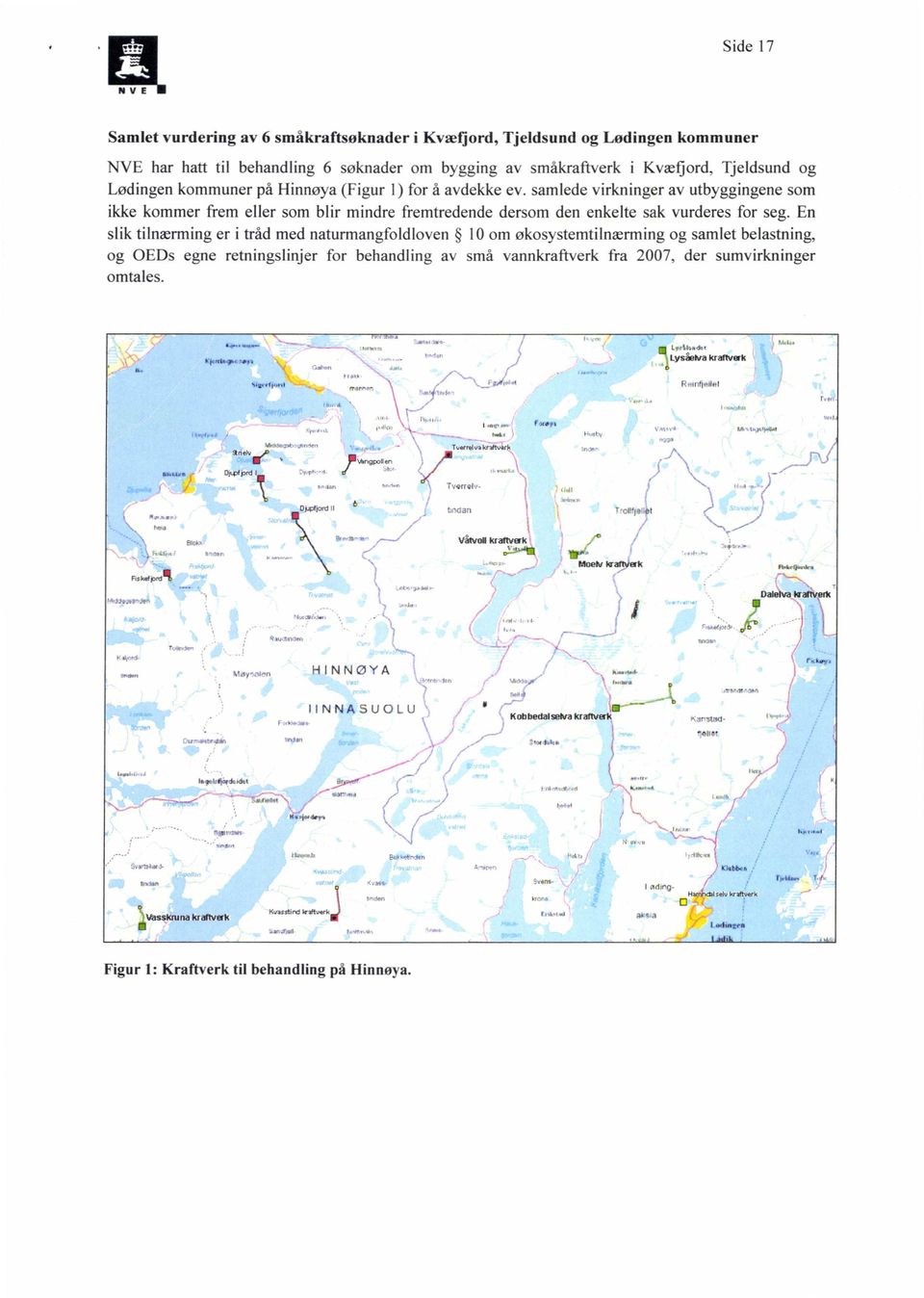 En slik tilnærming er i tråd med naturmangfoldloven l0 om økosystemtilnærming og samlet belastning, og OEDs egne retningslinjer for behandling av små vannkraftverk fra 2007, der sumvirkninger omtales.