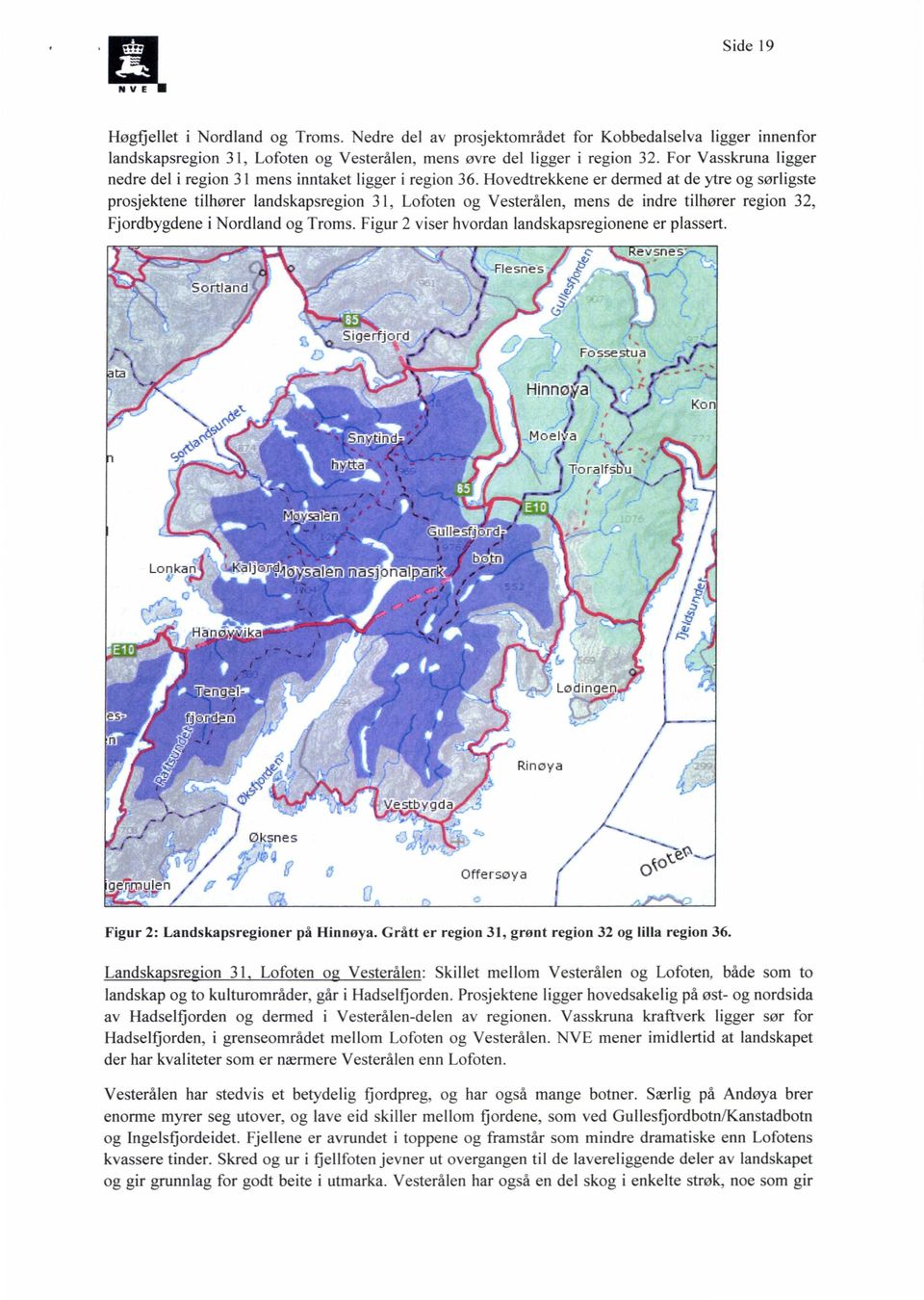 Hovedtrekkene er dermed at de ytre og sørligste prosjektene tilhører landskapsregion 31, Lofoten og Vesterålen, mens de indre tilhører region 32, Fjordbygdene i Nordland og Troms.