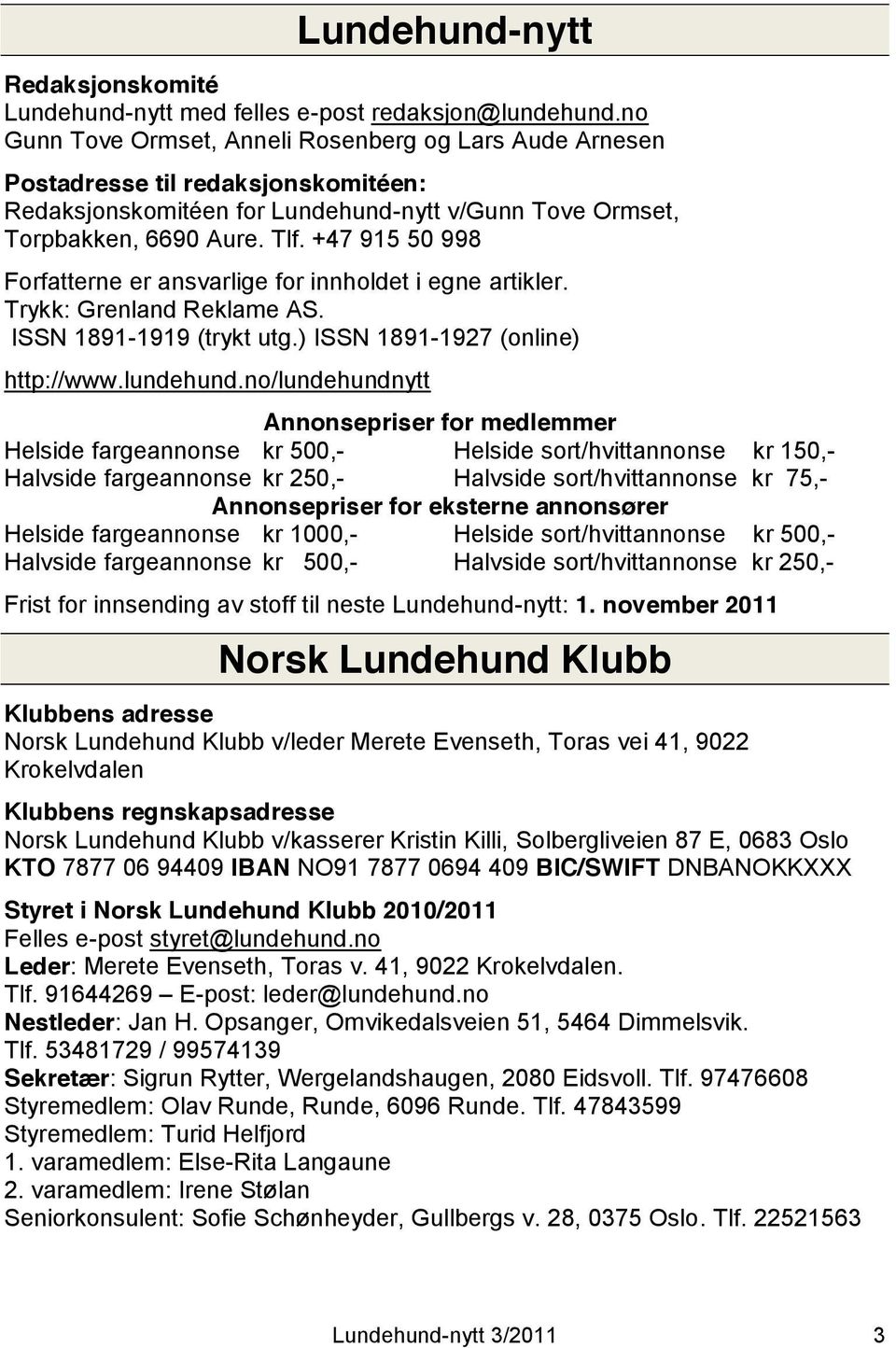 +47 915 50 998 Forfatterne er ansvarlige for innholdet i egne artikler. Trykk: Grenland Reklame AS. ISSN 1891-1919 (trykt utg.) ISSN 1891-1927 (online) http://www.lundehund.