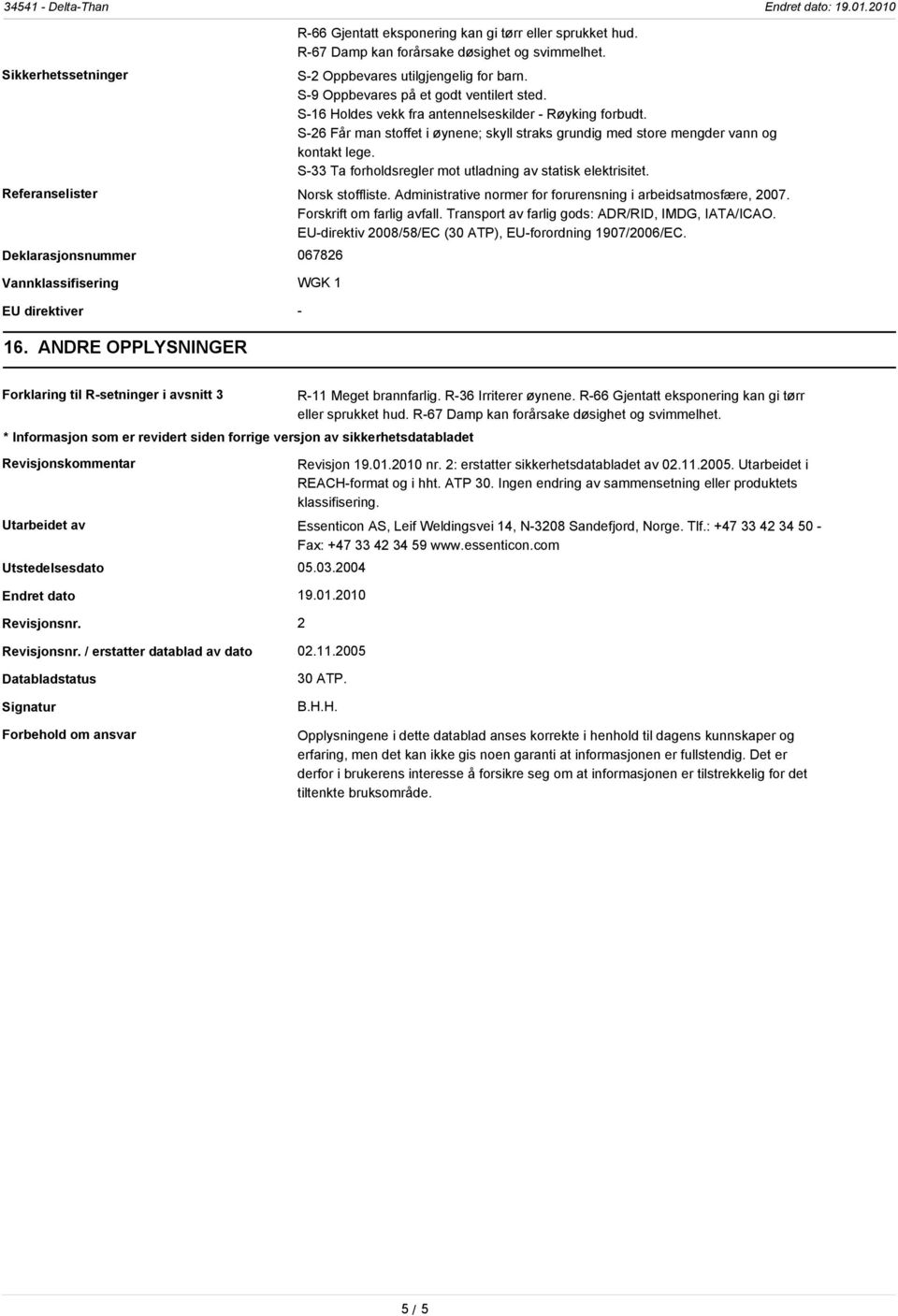 S-33 Ta forholdsregler mot utladning av statisk elektrisitet. Referanselister Norsk stoffliste. Administrative normer for forurensning i arbeidsatmosfære, 2007. Forskrift om farlig avfall.