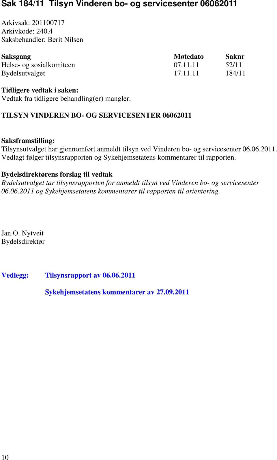 Bydelsutvalget tar tilsynsrapporten for anmeldt tilsyn ved Vinderen bo- og servicesenter 06.06.2011 og Sykehjemsetatens kommentarer til rapporten til orientering. Jan O.