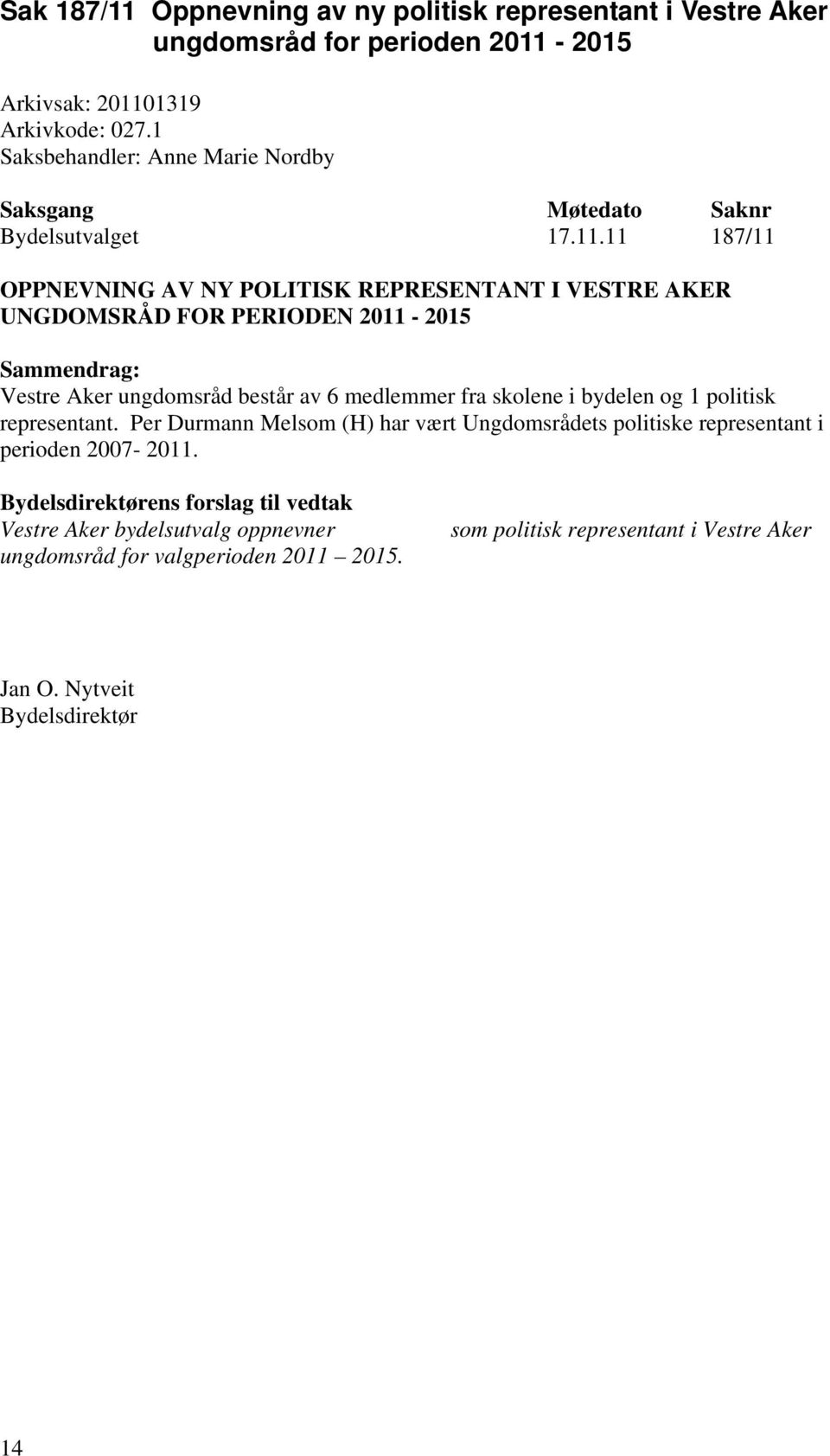 11 187/11 OPPNEVNING AV NY POLITISK REPRESENTANT I VESTRE AKER UNGDOMSRÅD FOR PERIODEN 2011-2015 Sammendrag: Vestre Aker ungdomsråd består av 6 medlemmer