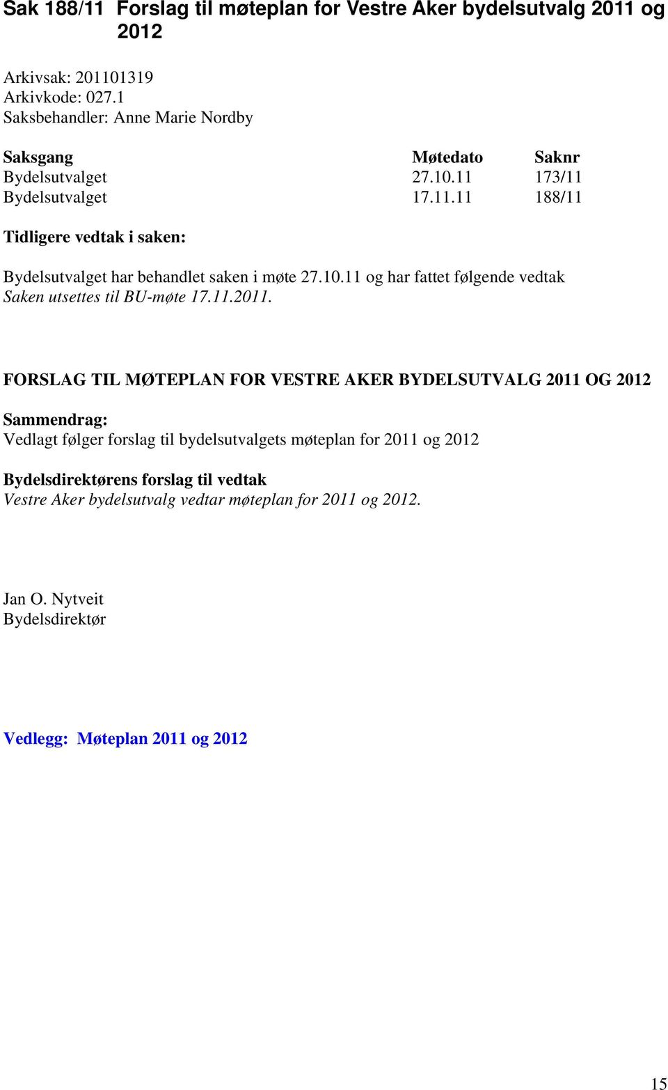 10.11 og har fattet følgende vedtak Saken utsettes til BU-møte 17.11.2011.