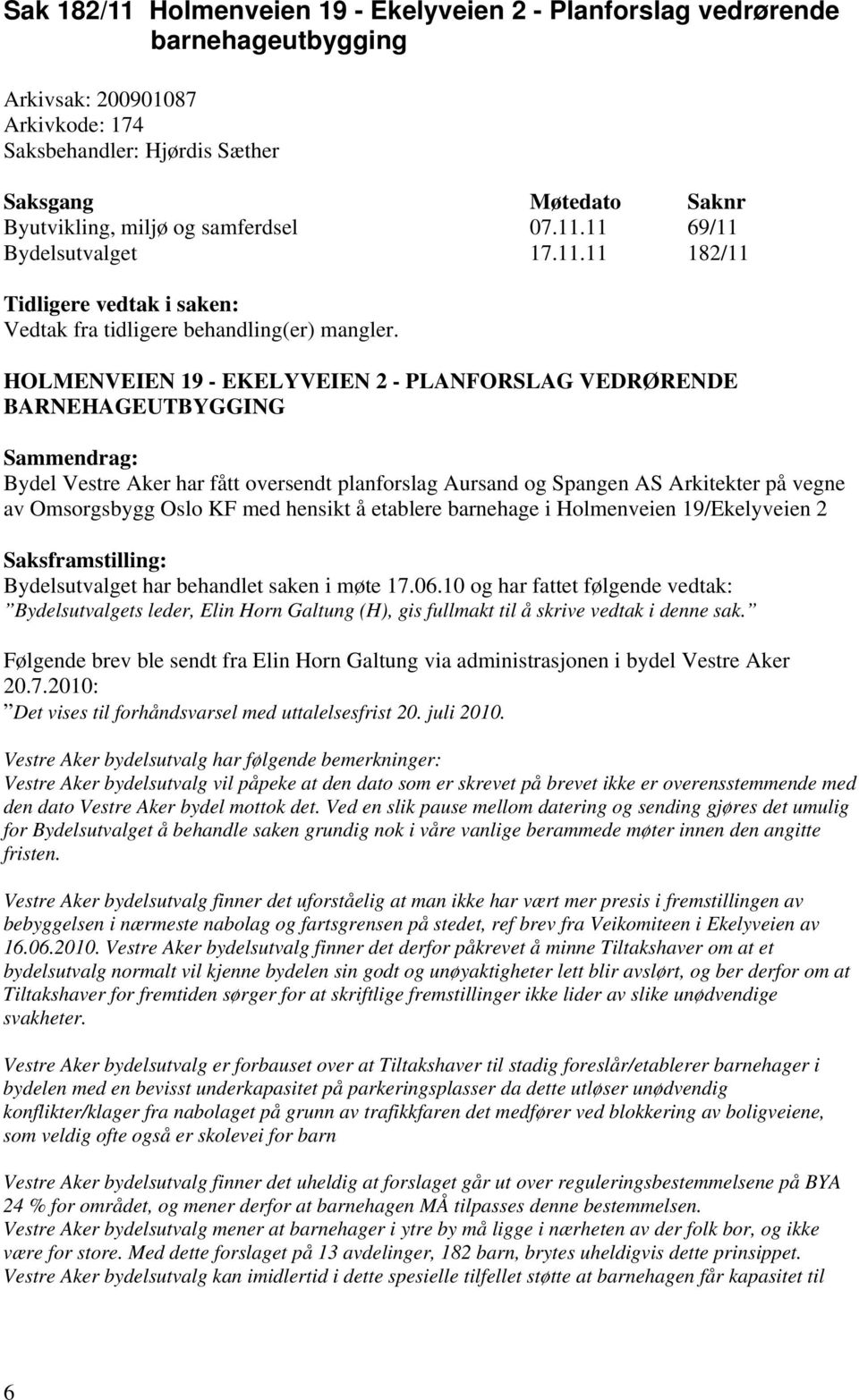 HOLMENVEIEN 19 - EKELYVEIEN 2 - PLANFORSLAG VEDRØRENDE BARNEHAGEUTBYGGING Sammendrag: Bydel Vestre Aker har fått oversendt planforslag Aursand og Spangen AS Arkitekter på vegne av Omsorgsbygg Oslo KF