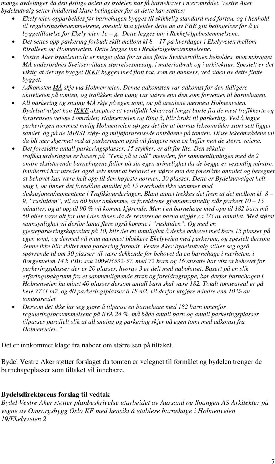 reguleringsbestemmelsene, spesielt hva gjelder dette de av PBE gitt betingelser for å gi byggetillatelse for Ekelyveien 1c g. Dette legges inn i Rekkefølgebestemmelsene.