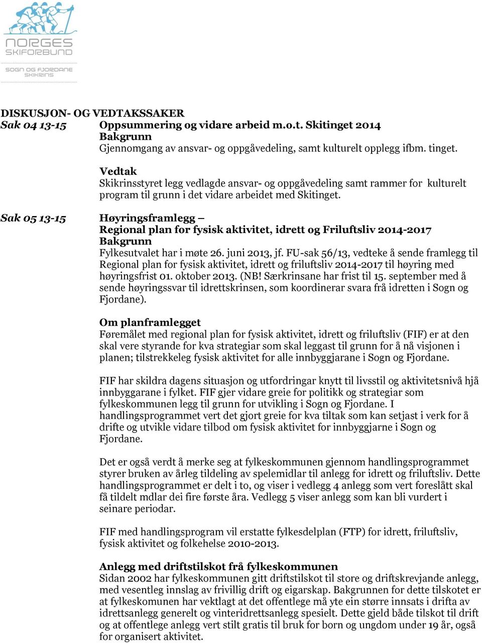 Sak 05 13-15 Høyringsframlegg Regional plan for fysisk aktivitet, idrett og Friluftsliv 2014-2017 Fylkesutvalet har i møte 26. juni 2013, jf.
