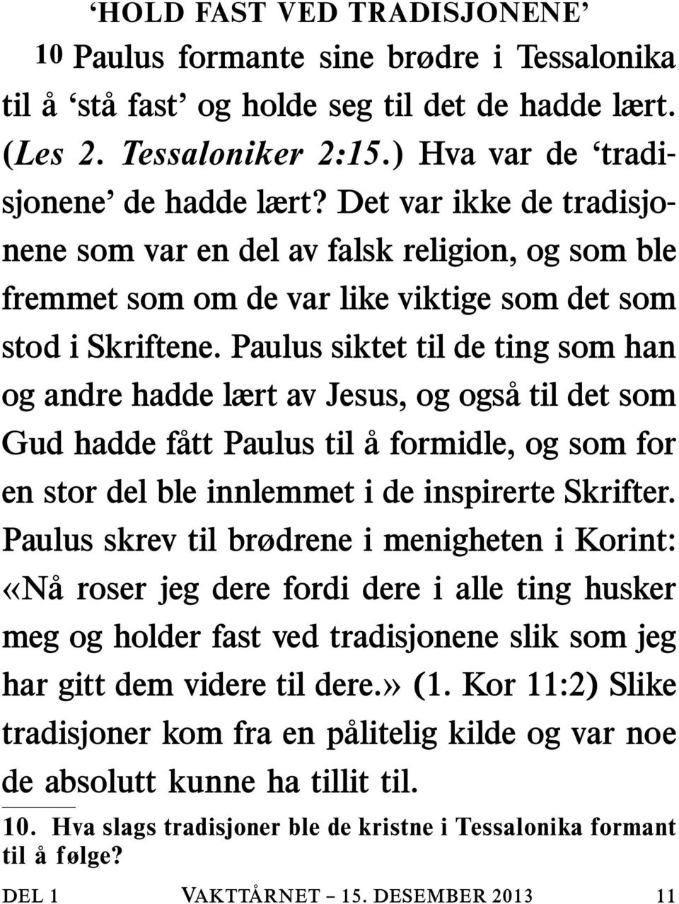 Paulus siktet til de ting som han og andre hadde lært av Jesus, og ogsa til det som Gud hadde fatt Paulus til å formidle, og som for en stor del ble innlemmet i de inspirerte Skrifter.