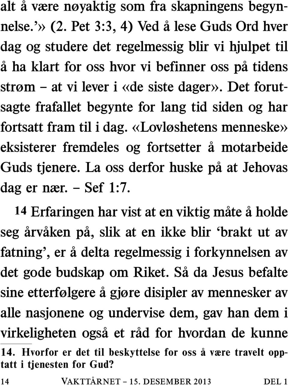 Det forutsagte frafallet begynte for lang tid siden og har fortsatt fram til i dag. «Lovløshetens menneske» eksisterer fremdeles og fortsetter å motarbeide Guds tjenere.