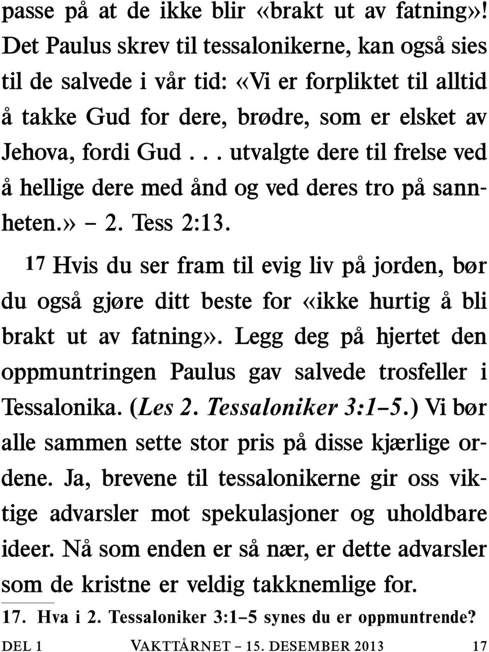 .. utvalgte dere til frelse ved å hellige dere med ånd og ved deres tro pa sannheten.» 2. Tess 2:13.