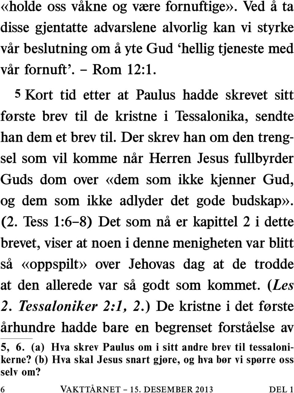 Der skrev han om den trengsel som vil komme n ar Herren Jesus fullbyrder Guds dom over «dem som ikke kjenner Gud, og dem som ikke adlyder det gode budskap». (2.