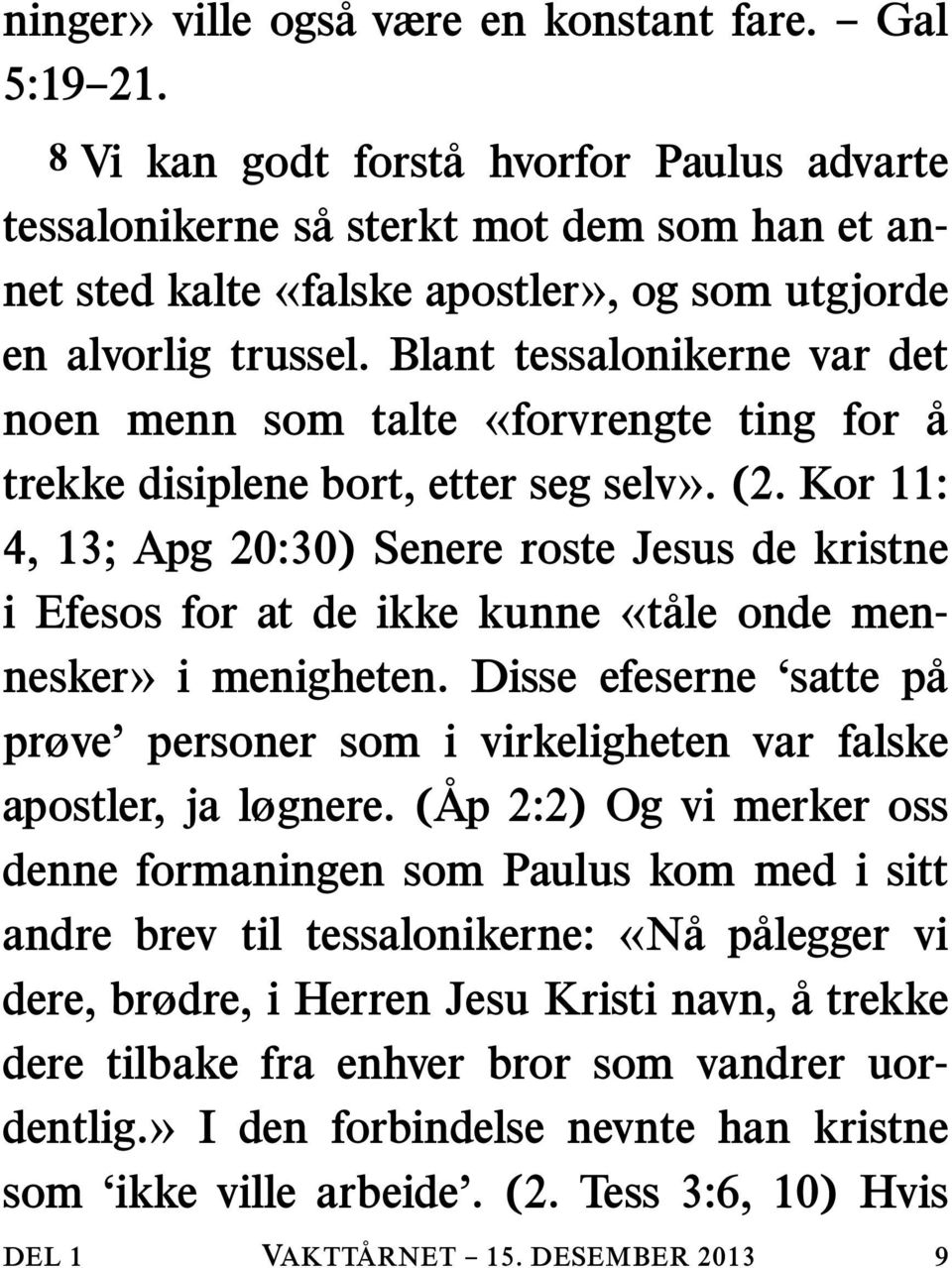 Blant tessalonikerne var det noen menn som talte «forvrengte ting for å trekke disiplene bort, etter seg selv». (2.