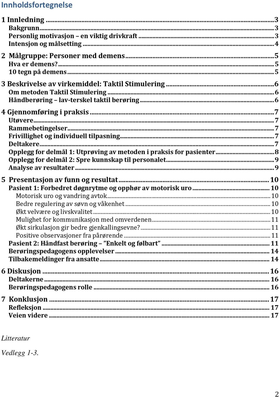 .. 7 Frivillighet og individuell tilpasning... 7 Deltakere... 7 Opplegg for delmål 1: Utprøving av metoden i praksis for pasienter... 8 Opplegg for delmål 2: Spre kunnskap til personalet.