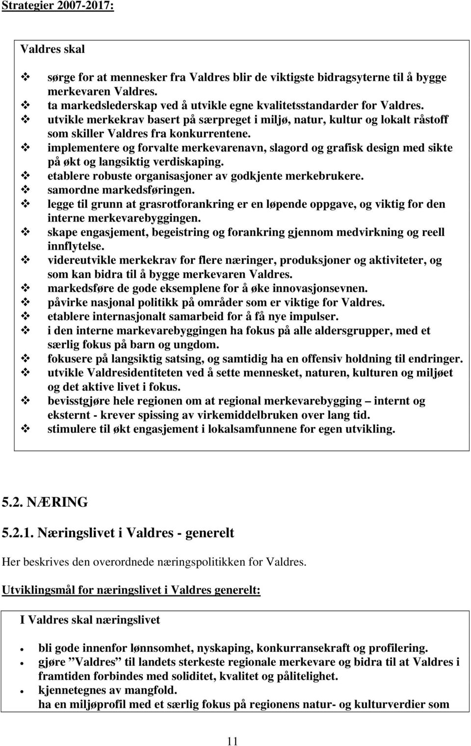 implementere og forvalte merkevarenavn, slagord og grafisk design med sikte på økt og langsiktig verdiskaping. etablere robuste organisasjoner av godkjente merkebrukere. samordne markedsføringen.