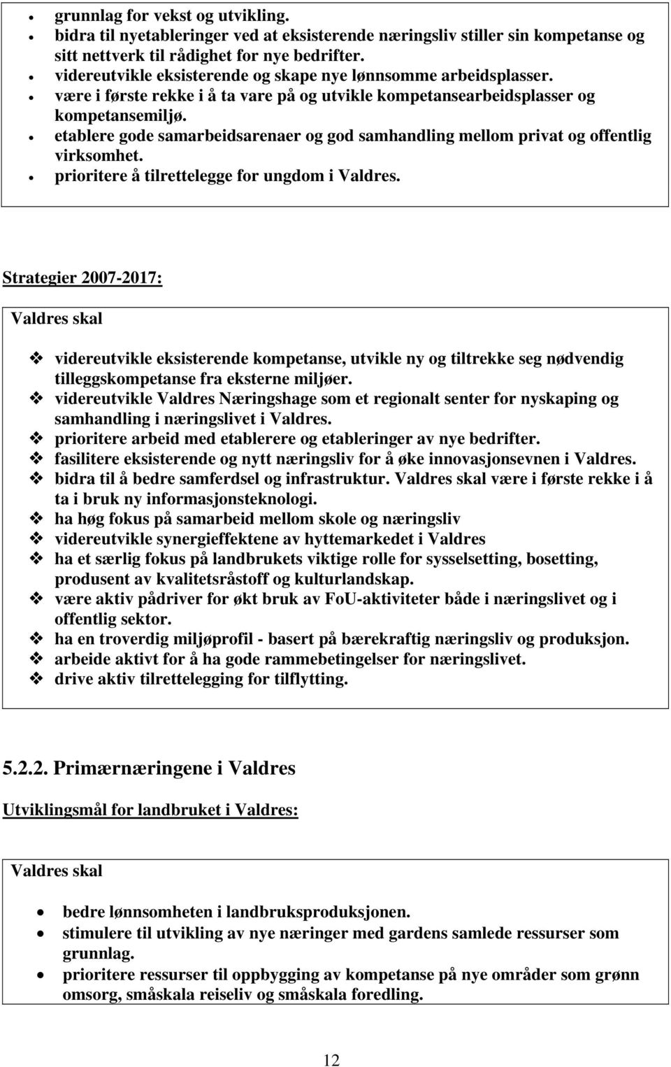 etablere gode samarbeidsarenaer og god samhandling mellom privat og offentlig virksomhet. prioritere å tilrettelegge for ungdom i Valdres.