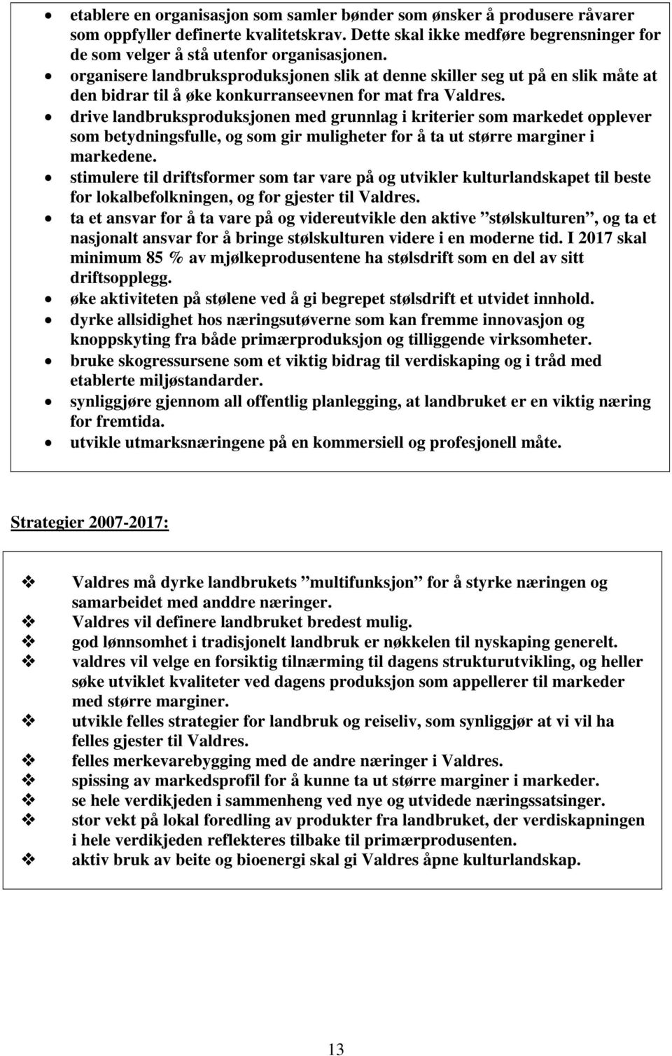 drive landbruksproduksjonen med grunnlag i kriterier som markedet opplever som betydningsfulle, og som gir muligheter for å ta ut større marginer i markedene.