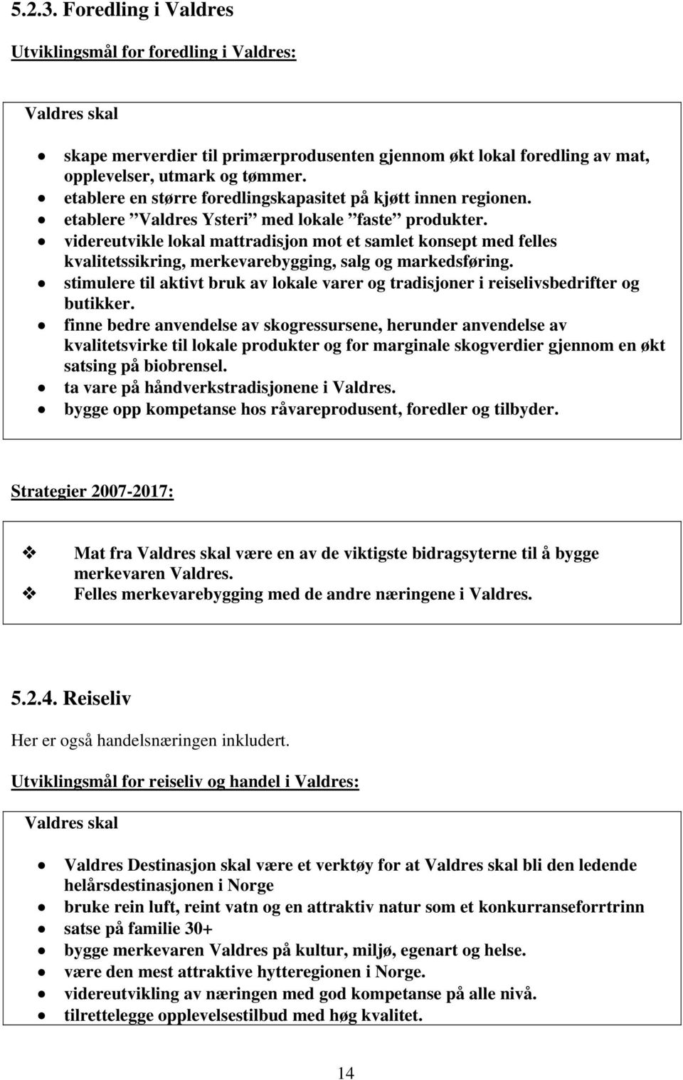 videreutvikle lokal mattradisjon mot et samlet konsept med felles kvalitetssikring, merkevarebygging, salg og markedsføring.