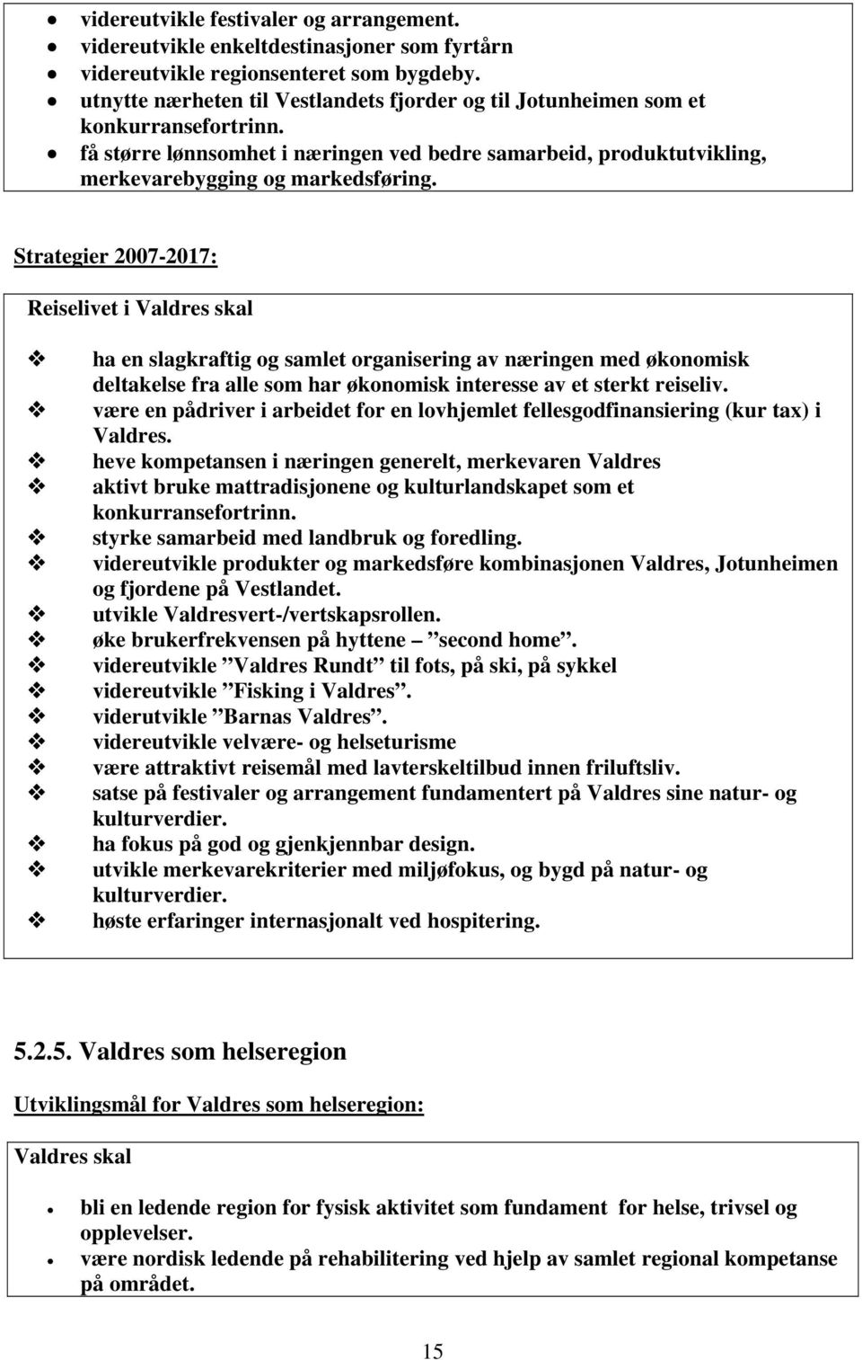 Strategier 2007-2017: Reiselivet i ha en slagkraftig og samlet organisering av næringen med økonomisk deltakelse fra alle som har økonomisk interesse av et sterkt reiseliv.