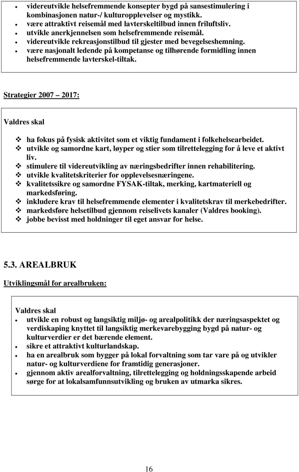 være nasjonalt ledende på kompetanse og tilhørende formidling innen helsefremmende lavterskel-tiltak. Strategier 2007 2017: ha fokus på fysisk aktivitet som et viktig fundament i folkehelsearbeidet.