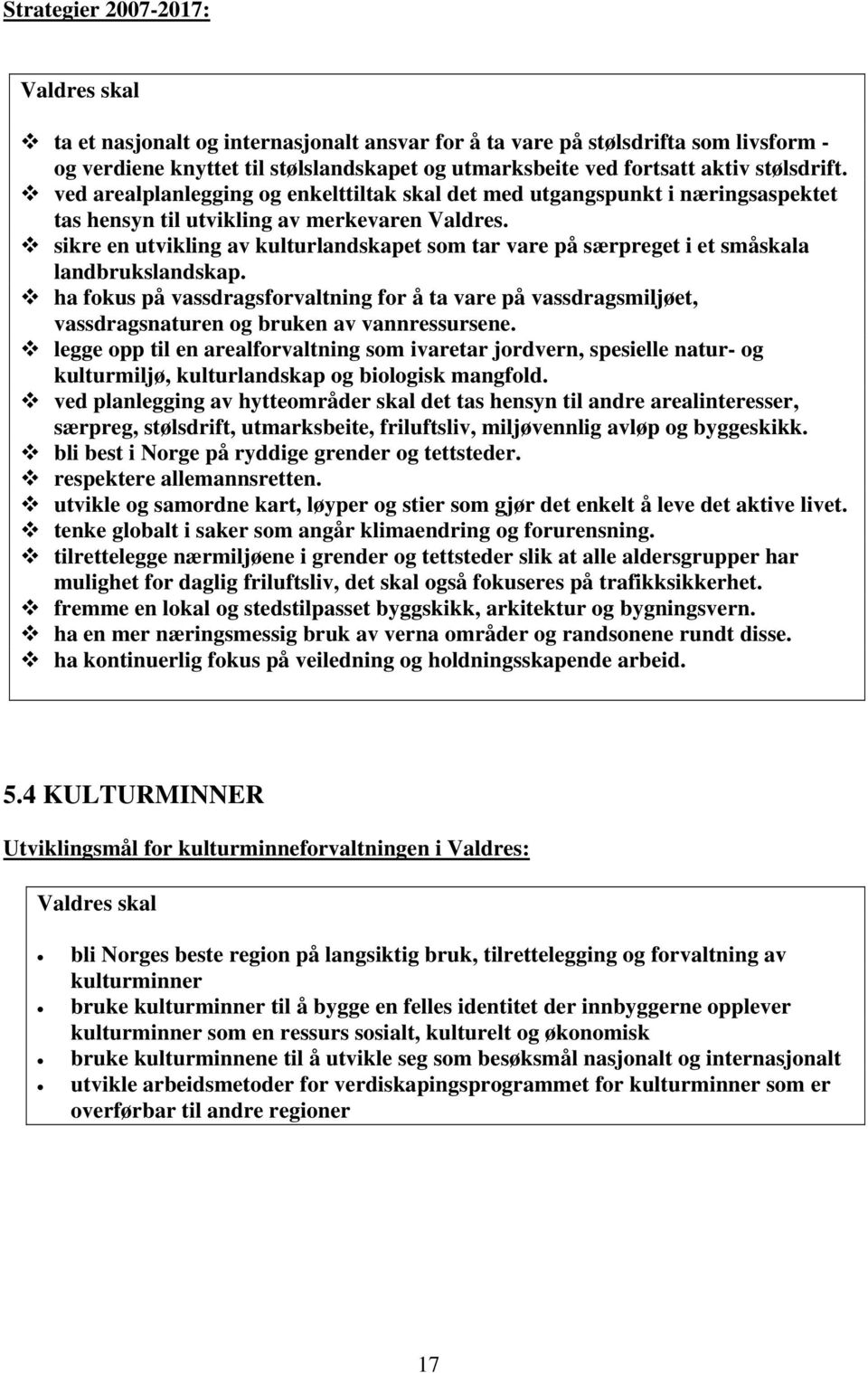 sikre en utvikling av kulturlandskapet som tar vare på særpreget i et småskala landbrukslandskap.