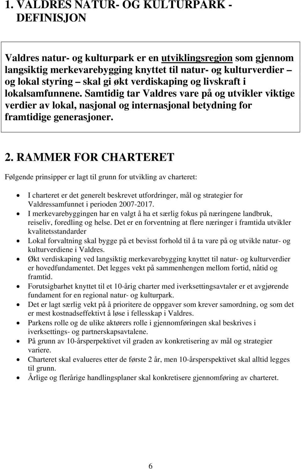 RAMMER FOR CHARTERET Følgende prinsipper er lagt til grunn for utvikling av charteret: I charteret er det generelt beskrevet utfordringer, mål og strategier for Valdressamfunnet i perioden 2007-2017.