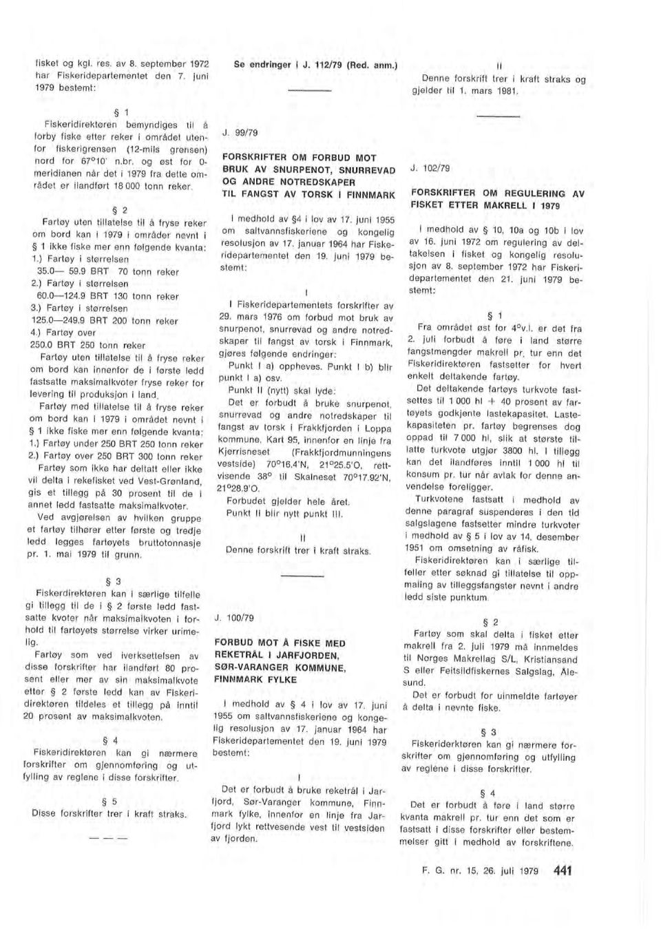 2 Fartøy uten tiatese ti å fryse reker om bord kan i 1979 i områder nevnt i 1 ikke fiske mer enn føgende kvanta : 1.) Fartøy i størresen Se endringer i J. 112/79 (Red. anm.) I J.