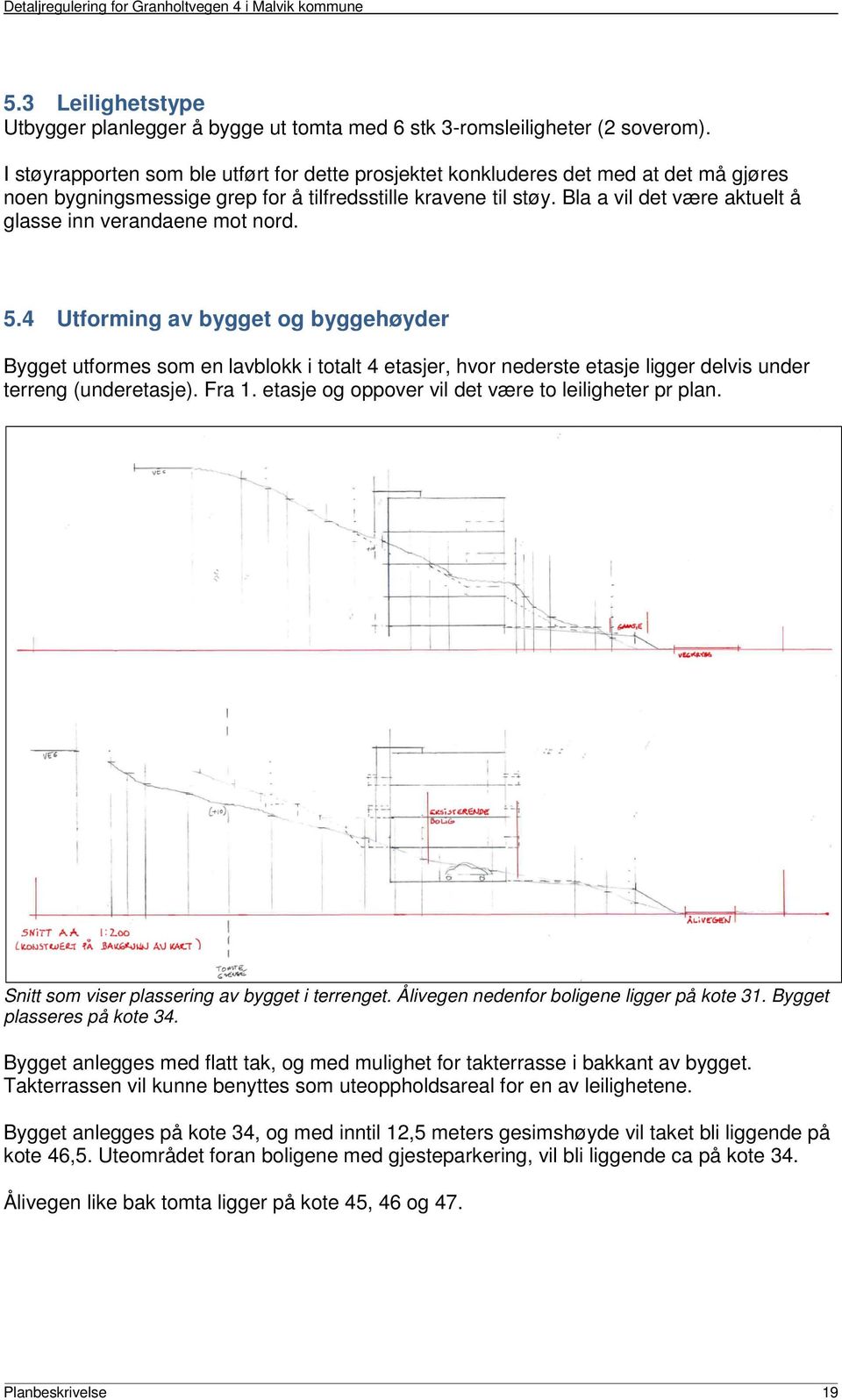 Bla a vil det være aktuelt å glasse inn verandaene mot nord. 5.