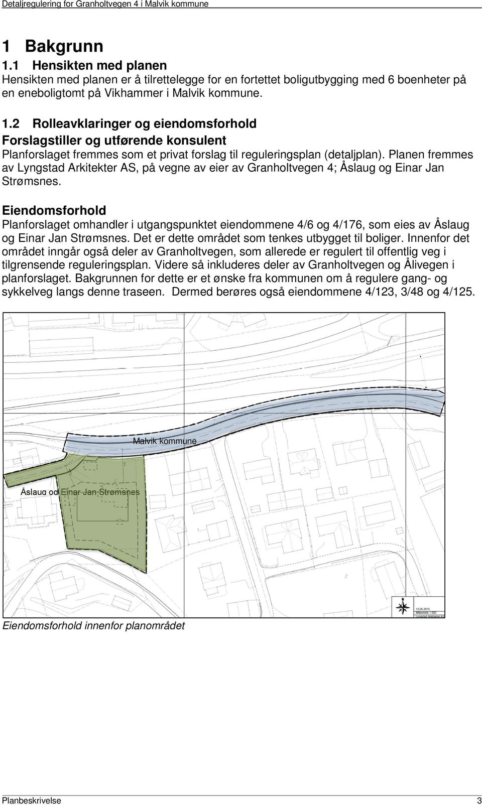 Eiendomsforhold Planforslaget omhandler i utgangspunktet eiendommene 4/6 og 4/176, som eies av Åslaug og Einar Jan Strømsnes. Det er dette området som tenkes utbygget til boliger.