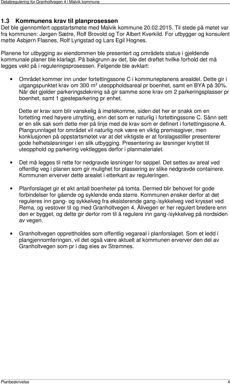 På bakgrunn av det, ble det drøftet hvilke forhold det må legges vekt på i reguleringsprosessen. Følgende ble avklart: Området kommer inn under fortettingssone C i kommuneplanens arealdel.