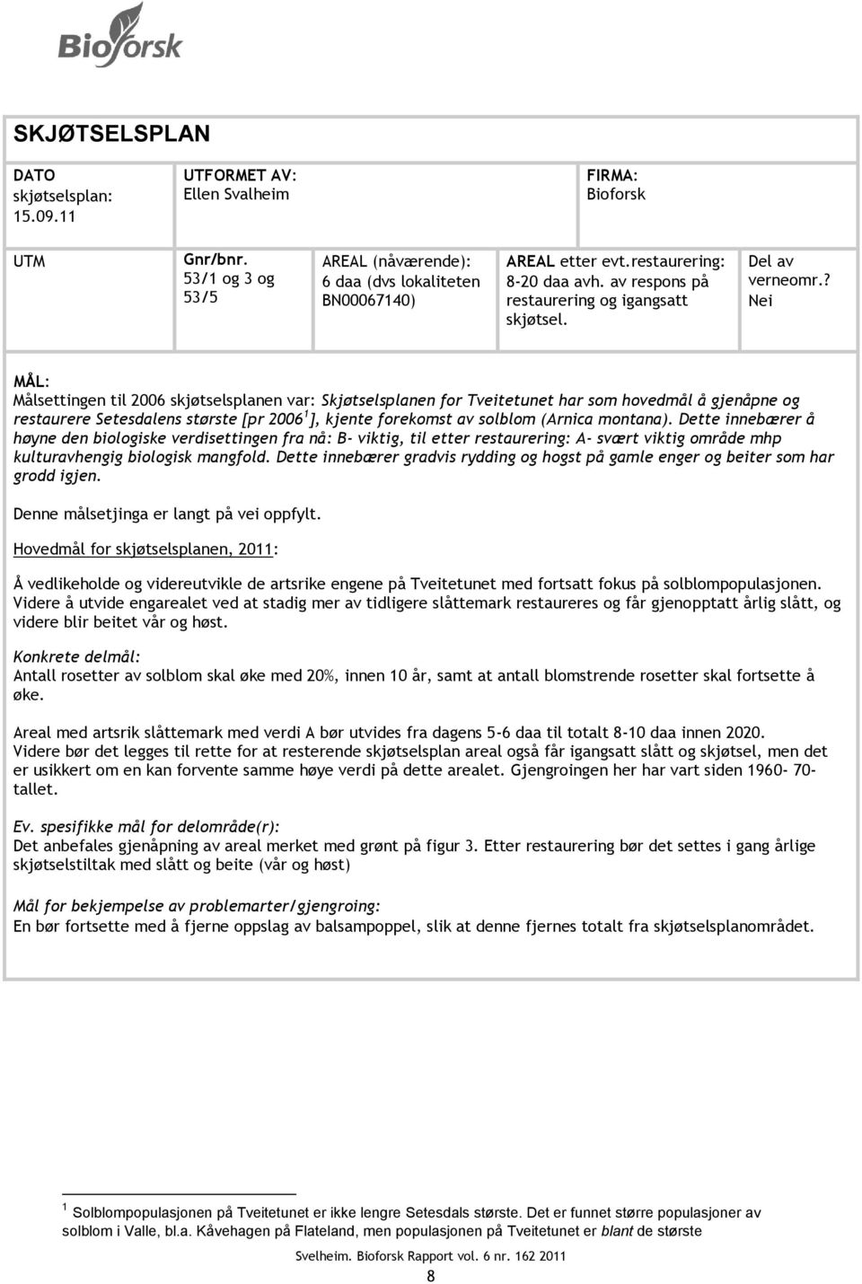 ? Nei MÅL: Målsettingen til 2006 skjøtselsplanen var: Skjøtselsplanen for Tveitetunet har som hovedmål å gjenåpne og restaurere Setesdalens største [pr 2006 1 ], kjente forekomst av solblom (Arnica