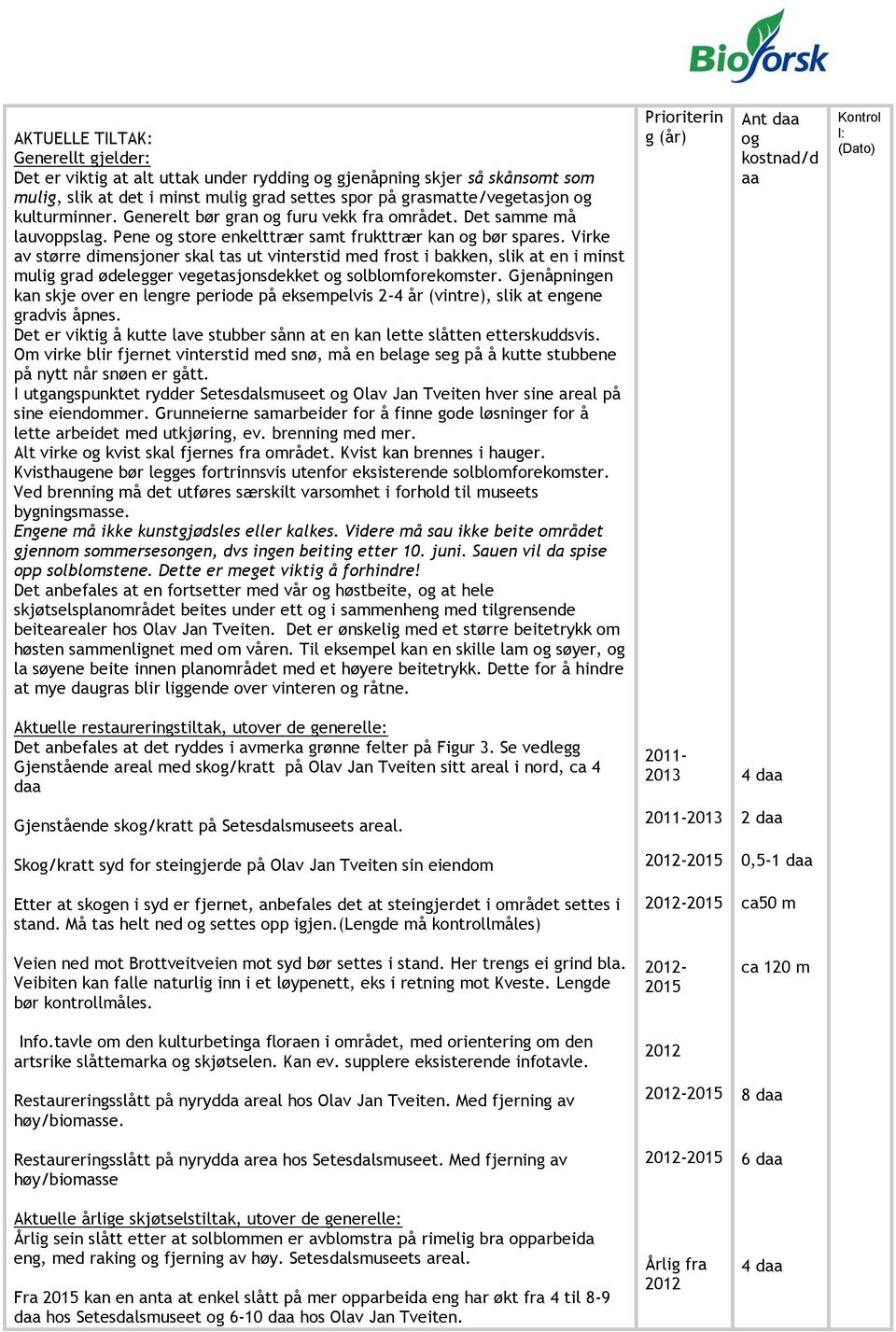 Virke av større dimensjoner skal tas ut vinterstid med frost i bakken, slik at en i minst mulig grad ødelegger vegetasjonsdekket og solblomforekomster.