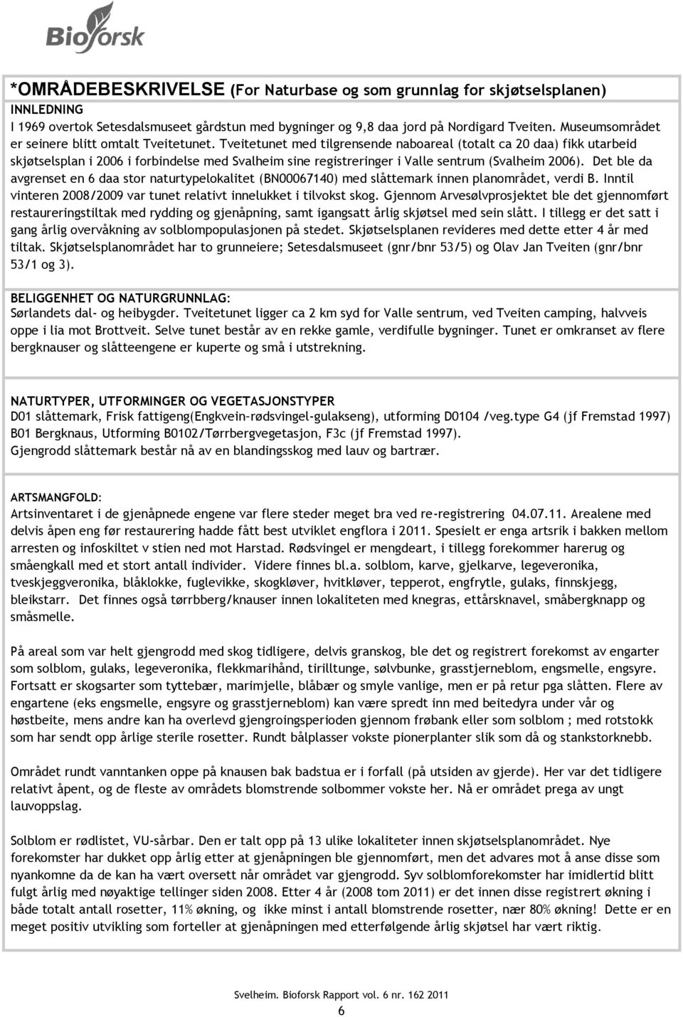 Tveitetunet med tilgrensende naboareal (totalt ca 20 daa) fikk utarbeid skjøtselsplan i 2006 i forbindelse med Svalheim sine registreringer i Valle sentrum (Svalheim 2006).