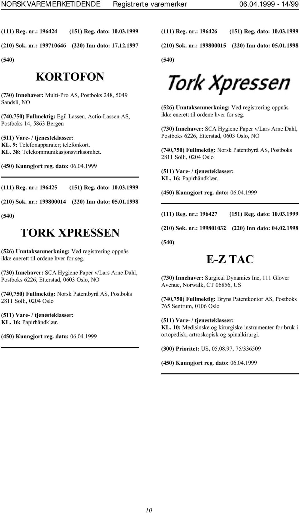 (111) Reg. nr.: 196425 (151) Reg. dato: 10.03.1999 (210) Søk. nr.: 199800014 (220) Inn dato: 05.01.1998 TORK XPRESSEN (526) Unntaksanmerkning: Ved registrering oppnås ikke enerett til ordene hver for seg.