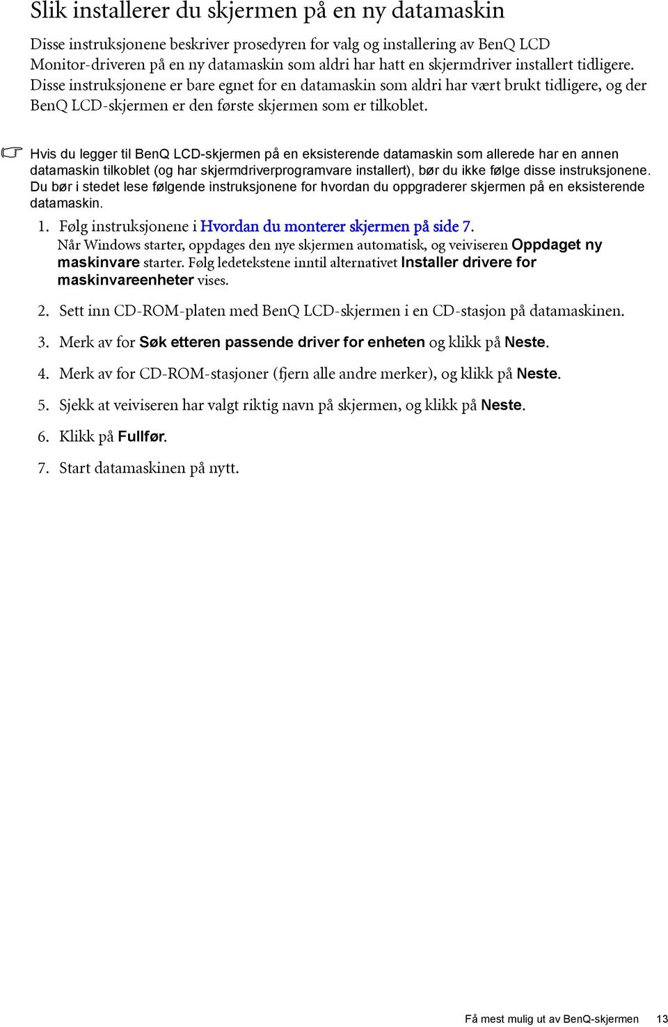 Hvis du legger til BenQ LCD-skjermen på en eksisterende datamaskin som allerede har en annen datamaskin tilkoblet (og har skjermdriverprogramvare installert), bør du ikke følge disse instruksjonene.