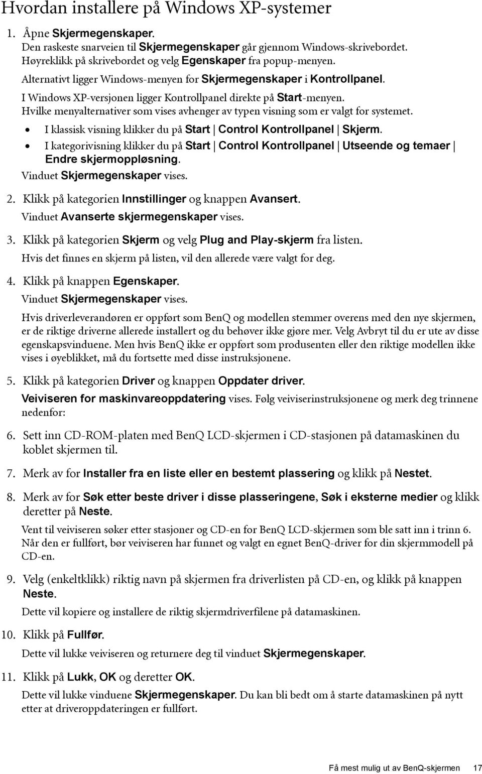 I Windows XP-versjonen ligger Kontrollpanel direkte på Start-menyen. Hvilke menyalternativer som vises avhenger av typen visning som er valgt for systemet.