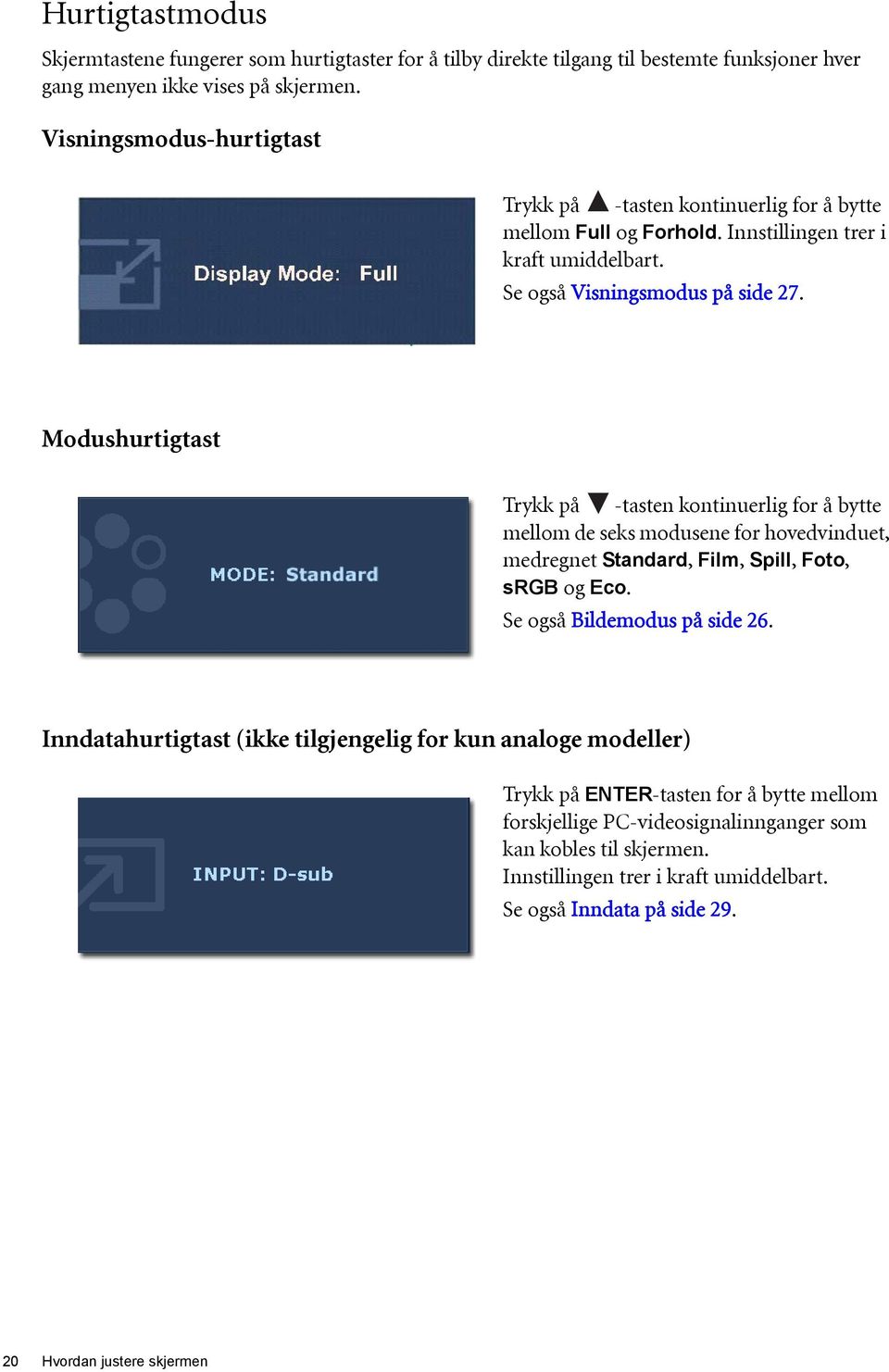 Modushurtigtast Trykk på -tasten kontinuerlig for å bytte mellom de seks modusene for hovedvinduet, medregnet Standard, Film, Spill, Foto, srgb og Eco. Se også Bildemodus på side 26.