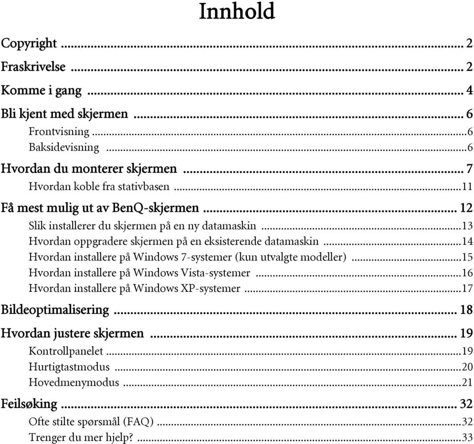 ..13 Hvordan oppgradere skjermen på en eksisterende datamaskin...14 Hvordan installere på Windows 7-systemer (kun utvalgte modeller).