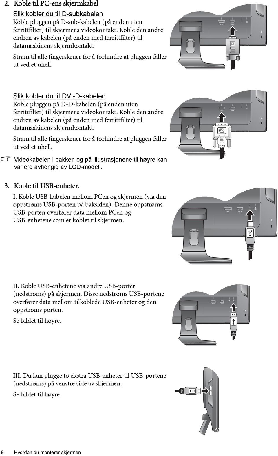 Slik kobler du til DVI-D-kabelen Koble pluggen på D-D-kabelen (på enden uten ferrittfilter) til skjermens videokontakt.