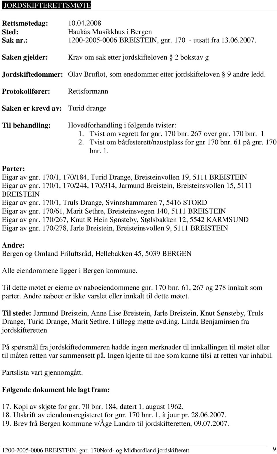 Protokollfører: Rettsformann Saken er krevd av: Turid drange Til behandling: Hovedforhandling i følgende tvister: 1. Tvist om vegrett for gnr. 170 bnr. 267 over gnr. 170 bnr. 1 2.