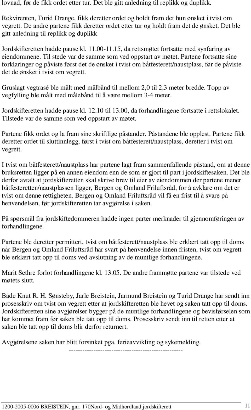 15, da rettsmøtet fortsatte med synfaring av eiendommene. Til stede var de samme som ved oppstart av møtet.