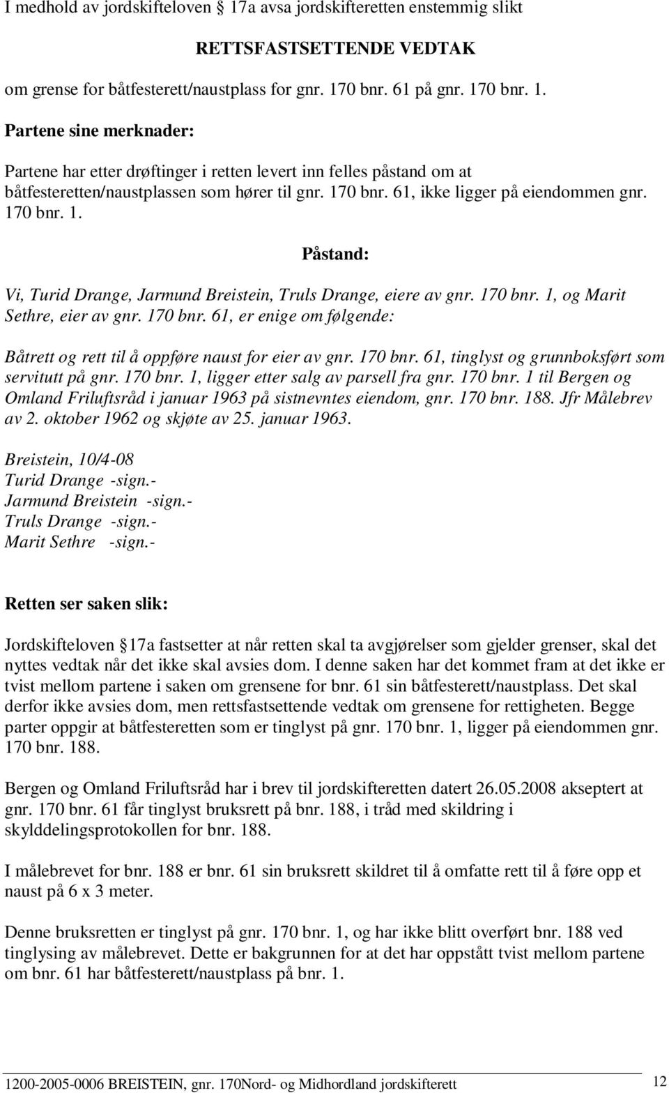 170 bnr. 61, tinglyst og grunnboksført som servitutt på gnr. 170 bnr. 1, ligger etter salg av parsell fra gnr. 170 bnr. 1 til Bergen og Omland Friluftsråd i januar 1963 på sistnevntes eiendom, gnr.