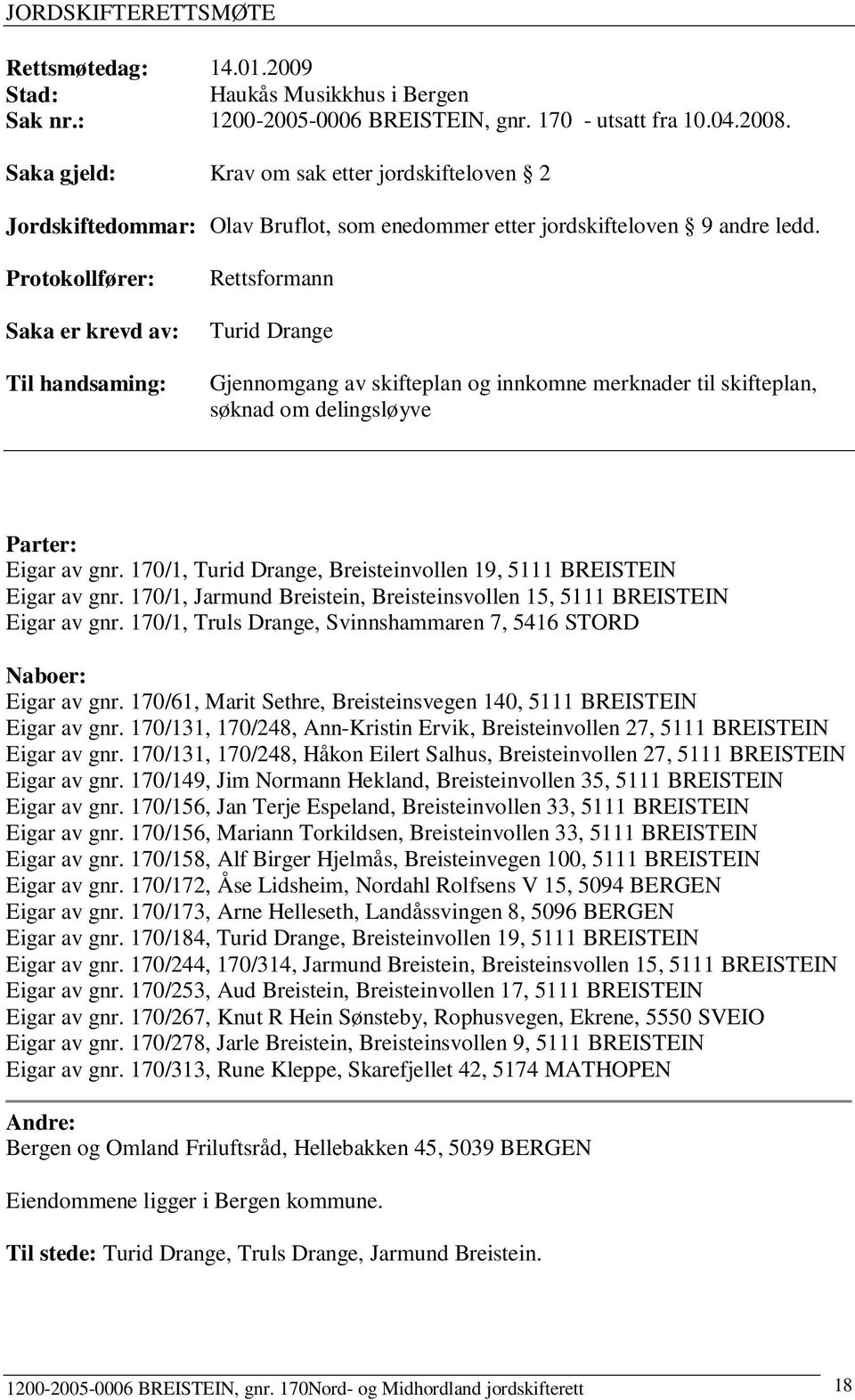 Protokollfører: Saka er krevd av: Til handsaming: Rettsformann Turid Drange Gjennomgang av skifteplan og innkomne merknader til skifteplan, søknad om delingsløyve Parter: Eigar av gnr.