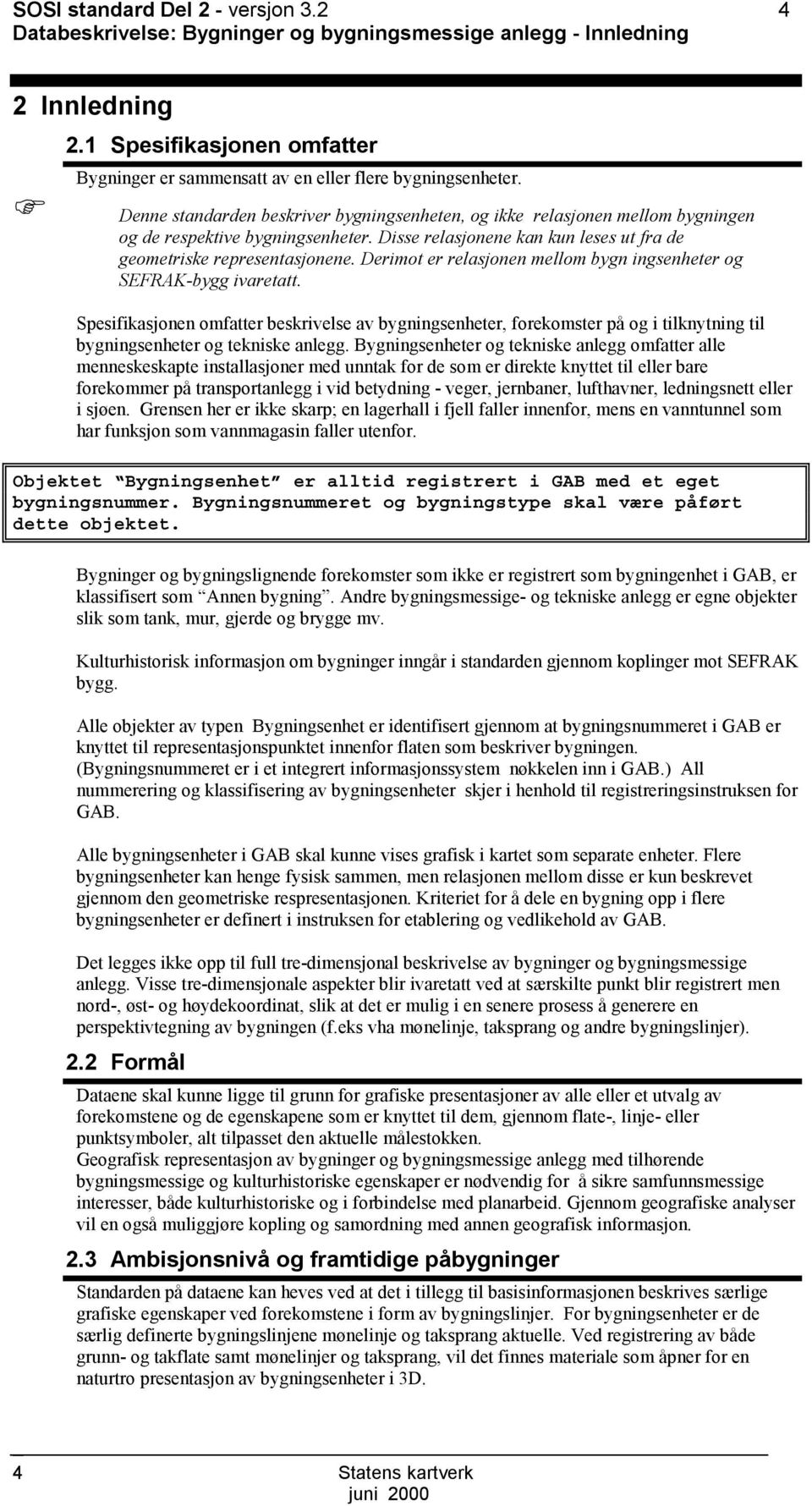 Disse relasjonene kan kun leses ut fra de geometriske representasjonene. Derimot er relasjonen mellom bygn ingsenheter og SEFRAK-bygg ivaretatt.