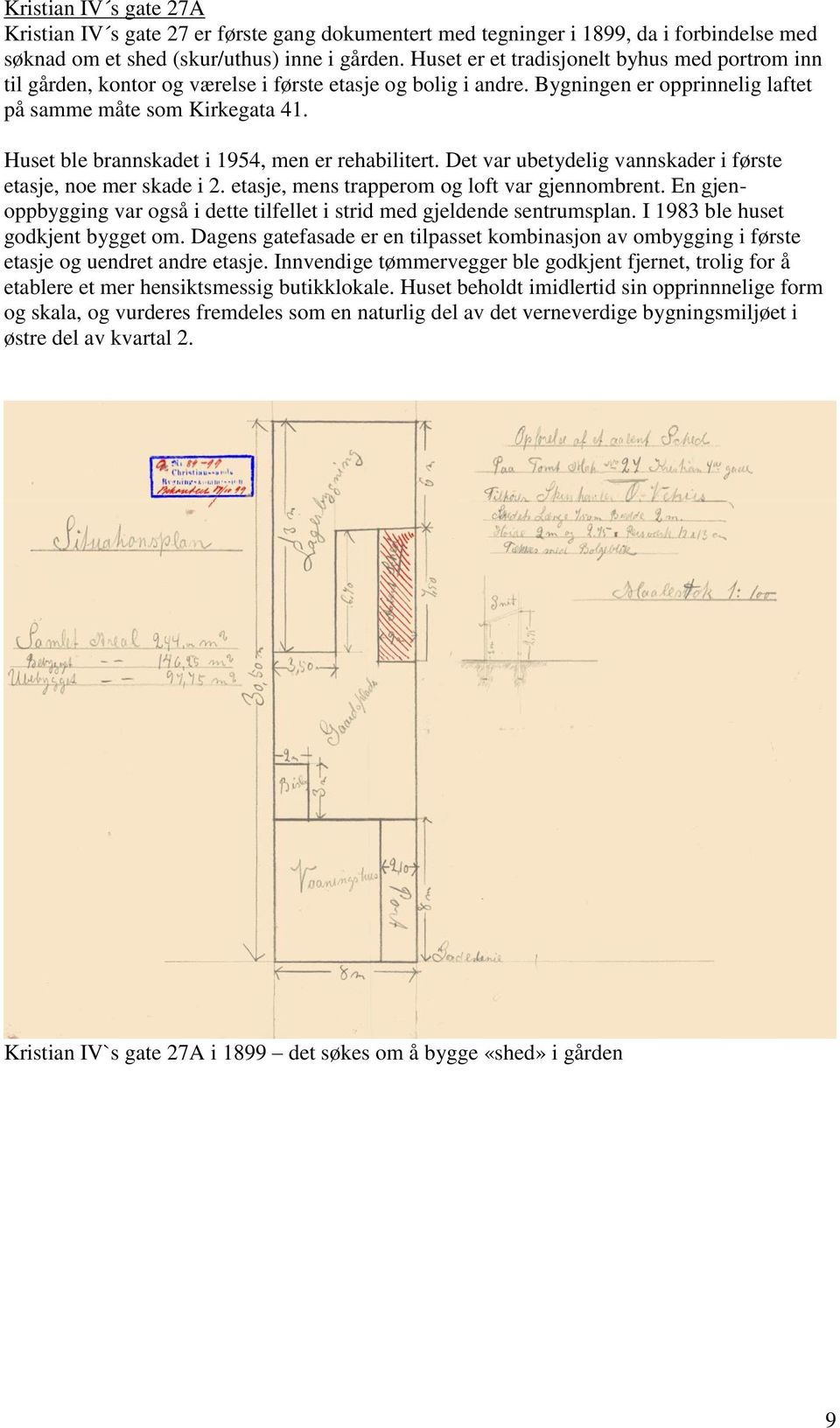 Huset ble brannskadet i 1954, men er rehabilitert. Det var ubetydelig vannskader i første etasje, noe mer skade i 2. etasje, mens trapperom og loft var gjennombrent.