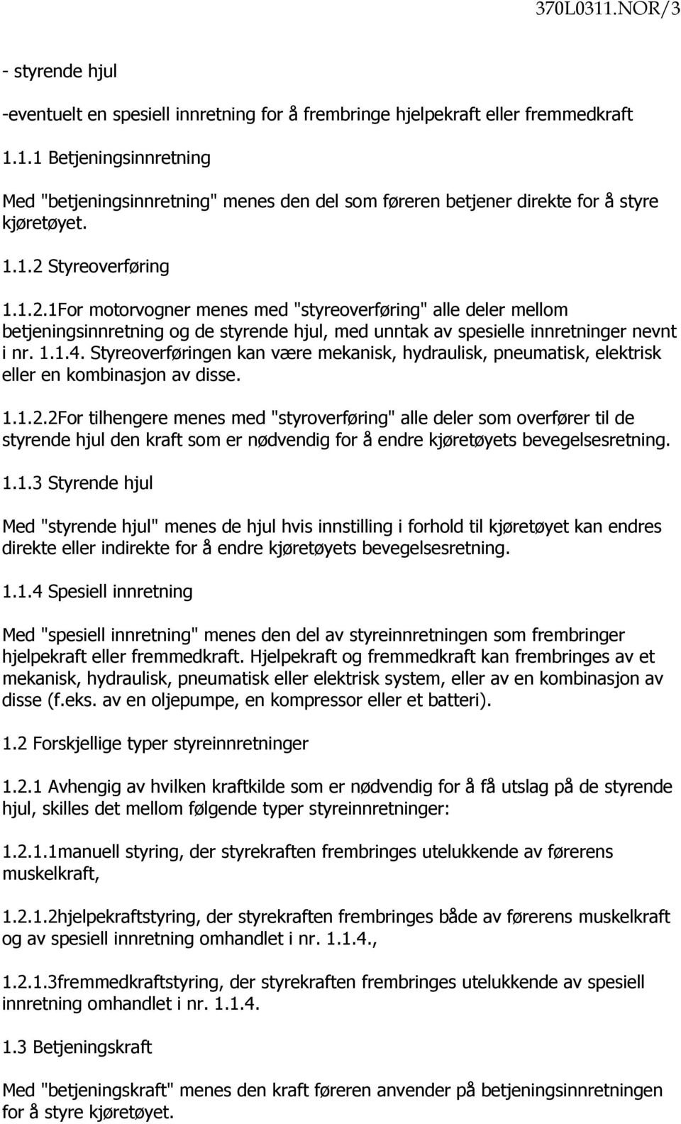 Styreoverføringen kan være mekanisk, hydraulisk, pneumatisk, elektrisk eller en kombinasjon av disse. 1.1.2.